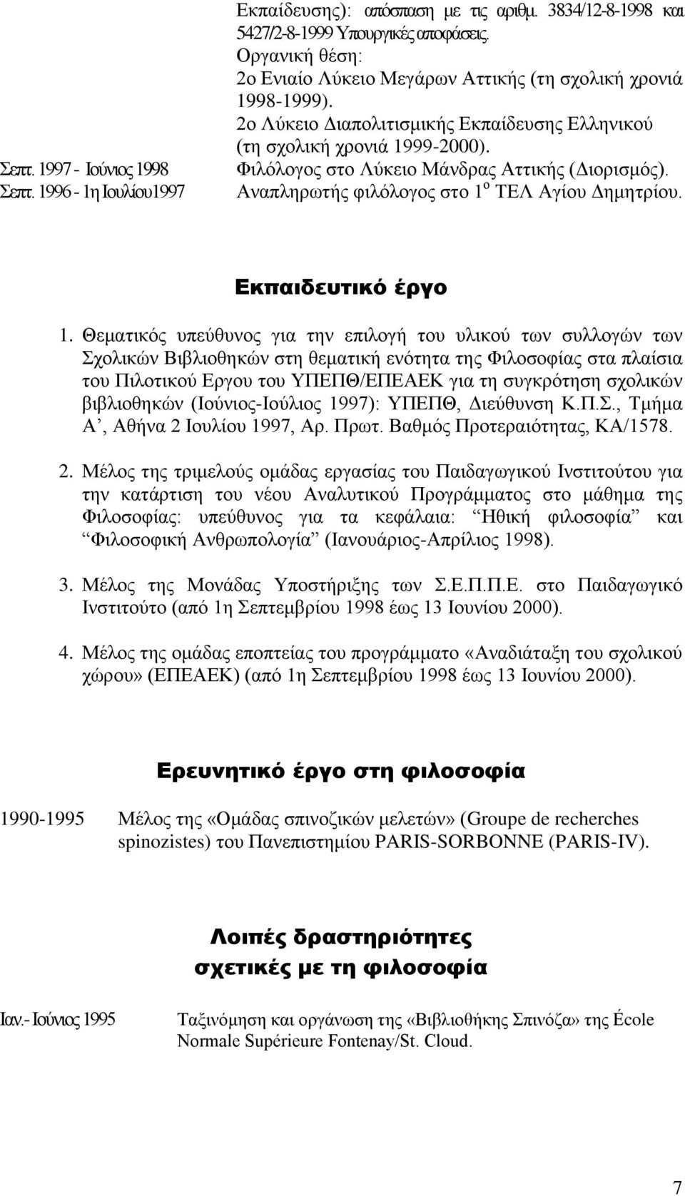 Φιλόλογος στο Λύκειο Μάνδρας Αττικής (Διορισμός). Αναπληρωτής φιλόλογος στο 1 ο ΤΕΛ Αγίου Δημητρίου. Εκπαιδευτικό έργο 1.