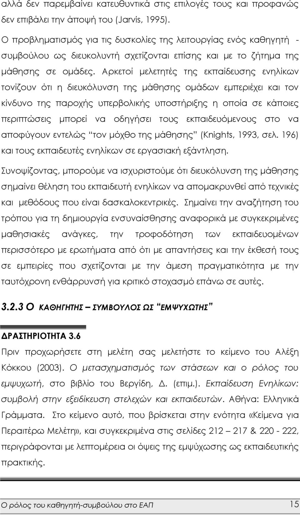 Αρκετοί μελετητές της εκπαίδευσης ενηλίκων τονίζουν ότι η διευκόλυνση της μάθησης ομάδων εμπεριέχει και τον κίνδυνο της παροχής υπερβολικής υποστήριξης η οποία σε κάποιες περιπτώσεις μπορεί να