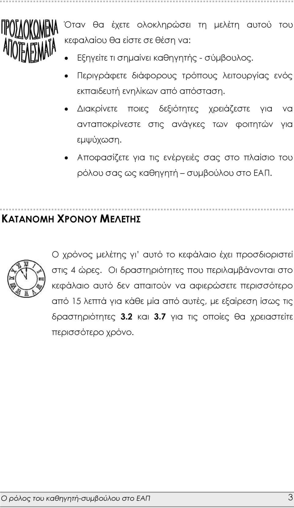 Αποφασίζετε για τις ενέργειές σας στο πλαίσιο του ρόλου σας ως καθηγητή συμβούλου στο ΕΑΠ. ΚΑΤΑΝΟΜΗ ΧΡΟΝΟΥ ΜΕΛΕΤΗΣ Ο χρόνος μελέτης γι αυτό το κεφάλαιο έχει προσδιοριστεί στις 4 ώρες.