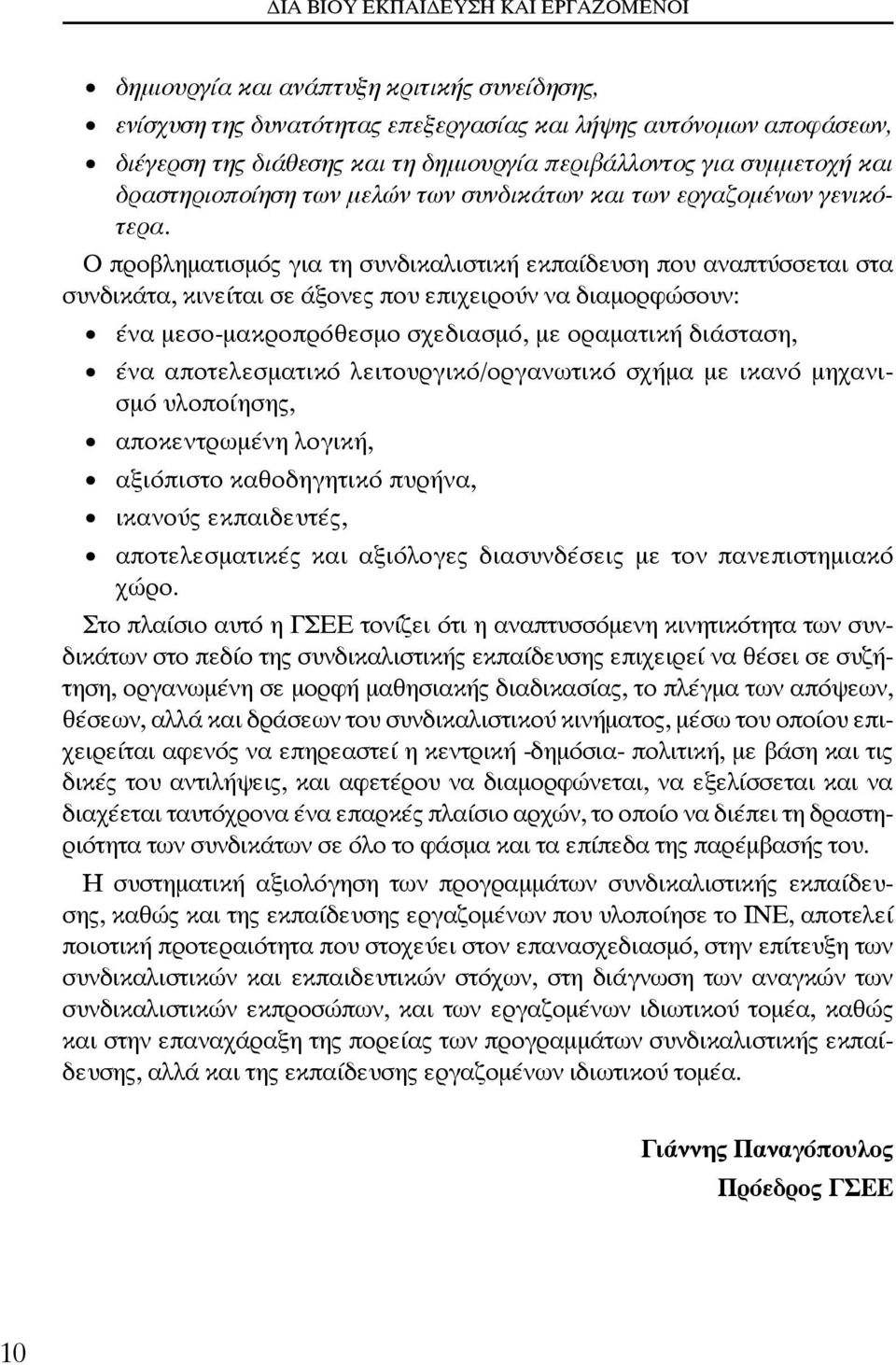 Ο προβληματισμός για τη συνδικαλιστική εκπαίδευση που αναπτύσσεται στα συνδικάτα, κινείται σε άξονες που επιχειρούν να διαμορφώσουν: ένα μεσο-μακροπρόθεσμο σχεδιασμό, με οραματική διάσταση, ένα