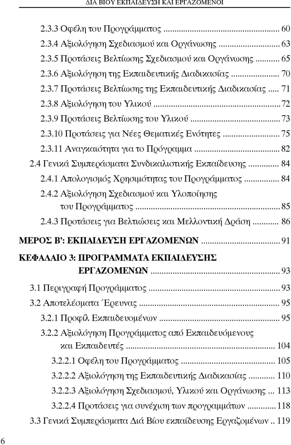 4 Γενικά Συμπεράσματα Συνδικαλιστικής Εκπαίδευσης... 84 2.4.1 Απολογισμός Χρησιμότητας του Προγράμματος... 84 2.4.2 Αξιολόγηση Σχεδιασμού και Υλοποίησης του Προγράμματος... 85 2.4.3 Προτάσεις για Βελτιώσεις και Μελλοντική Δράση.