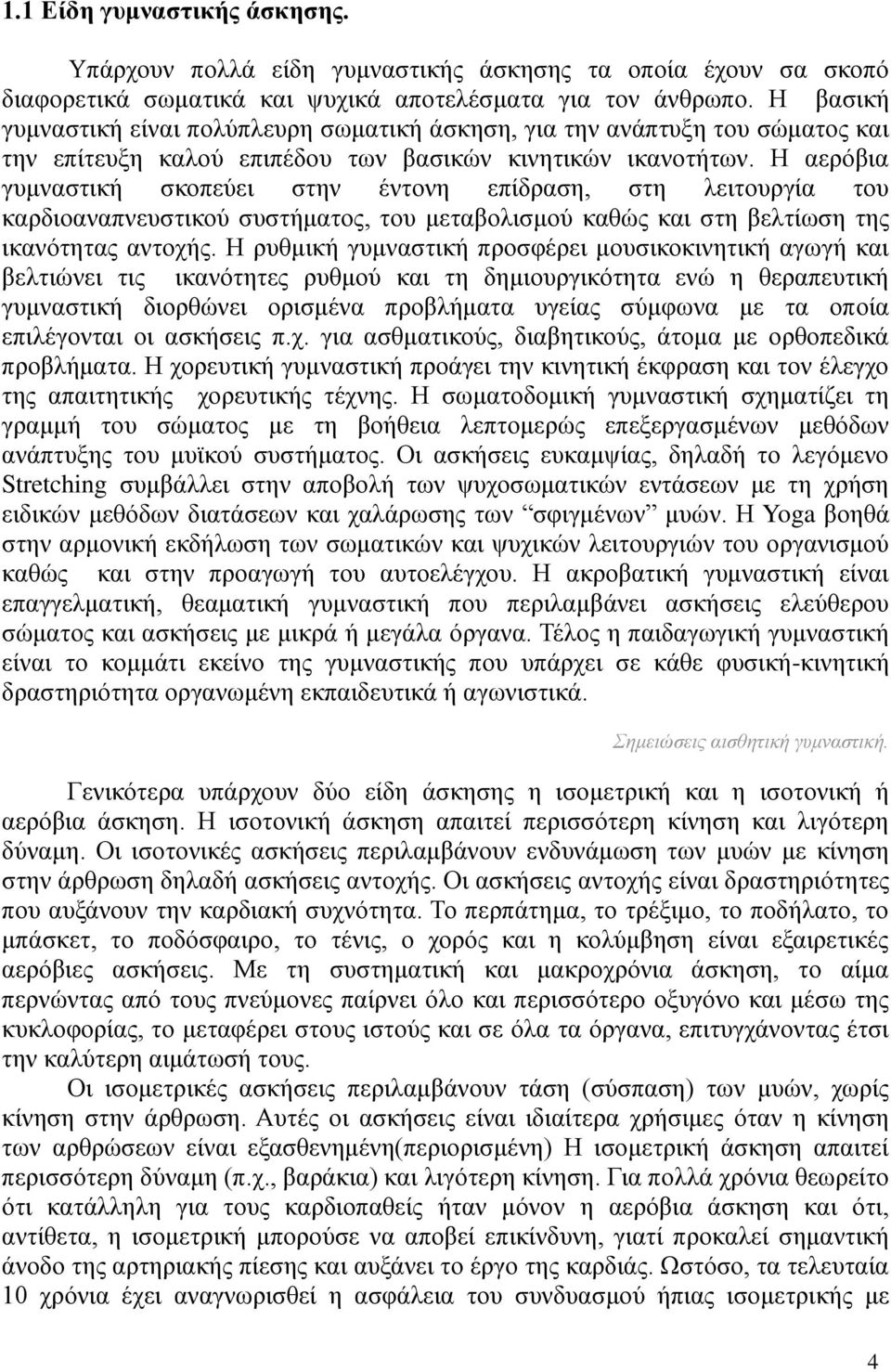 Η αερόβια γυμναστική σκοπεύει στην έντονη επίδραση, στη λειτουργία του καρδιοαναπνευστικού συστήματος, του μεταβολισμού καθώς και στη βελτίωση της ικανότητας αντοχής.