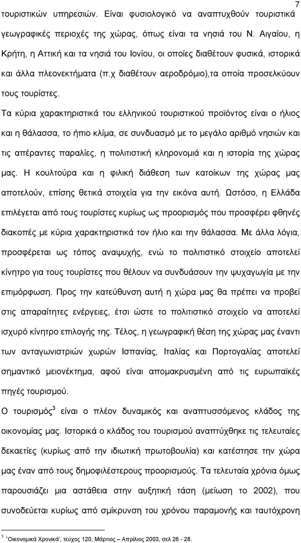 Τα κύρια χαρακτηριστικά του ελληνικού τουριστικού προϊόντος είναι ο ήλιος και η θάλασσα, το ήπιο κλίμα, σε συνδυασμό με το μεγάλο αριθμό νησιών και τις απέραντες παραλίες, η πολιτιστική κληρονομιά