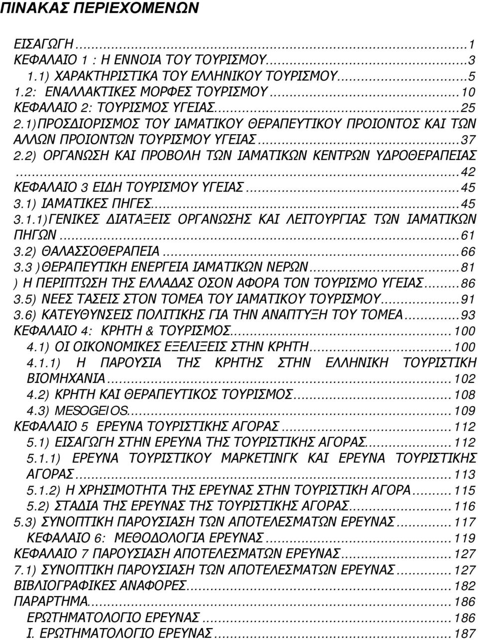 ..45 3.1) ΙΑΜΑΤΙΚΕΣ ΠΗΓΕΣ...45 3.1.1)ΓΕΝΙΚΕΣ ΔΙΑΤΑΞΕΙΣ ΟΡΓΑΝΩΣΗΣ ΚΑΙ ΛΕΙΤΟΥΡΓΙΑΣ ΤΩΝ ΙΑΜΑΤΙΚΩΝ ΠΗΓΩΝ...61 3.2) ΘΑΛΑΣΣΟΘΕΡΑΠΕΙΑ...66 3.3 )ΘΕΡΑΠΕΥΤΙΚΗ ΕΝΕΡΓΕΙΑ ΙΑΜΑΤΙΚΩΝ ΝΕΡΩΝ.