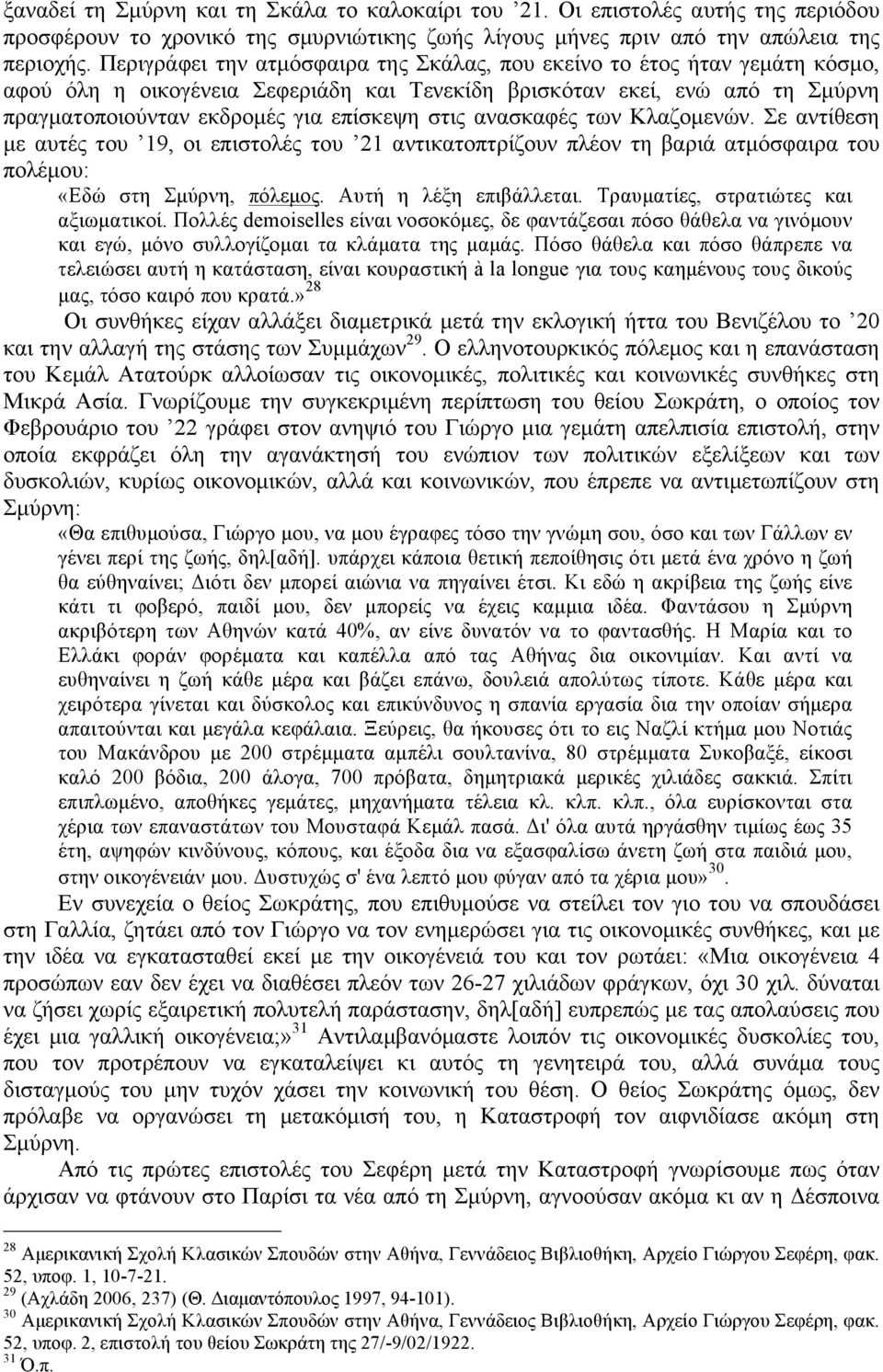 ανασκαφές των Κλαζοµενών. Σε αντίθεση µε αυτές του 19, οι επιστολές του 21 αντικατοπτρίζουν πλέον τη βαριά ατµόσφαιρα του πολέµου: «Εδώ στη Σµύρνη, πόλεµος. Αυτή η λέξη επιβάλλεται.