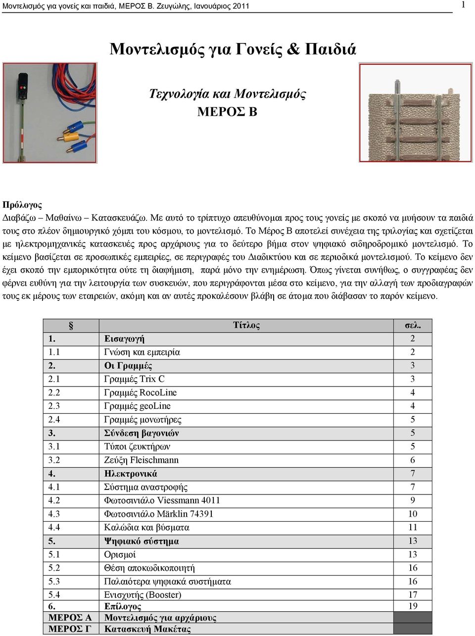 Το Μέρος Β αποτελεί συνέχεια της τριλογίας και σχετίζεται µε ηλεκτροµηχανικές κατασκευές προς αρχάριους για το δεύτερο βήµα στον ψηφιακό σιδηροδροµικό µοντελισµό.