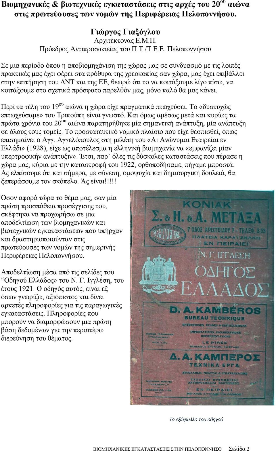 Ε. Πελοποννήσου Σε μια περίοδο όπου η αποβιομηχάνιση της χώρας μας σε συνδυασμό με τις λοιπές πρακτικές μας έχει φέρει στα πρόθυρα της χρεοκοπίας σαν χώρα, μας έχει επιβάλλει στην επιτήρηση του ΔΝΤ