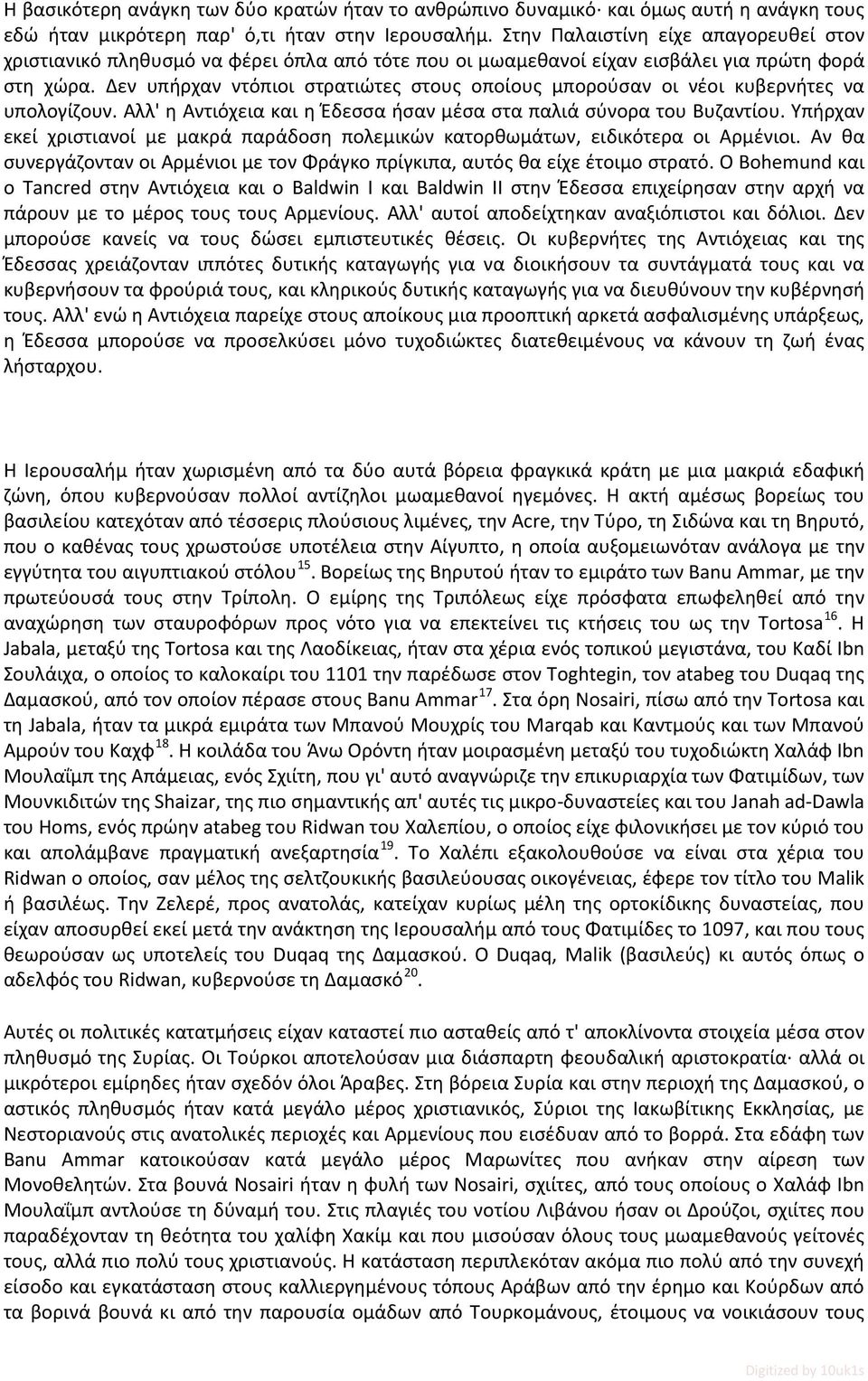 Δεν υπήρχαν ντόπιοι στρατιώτες στους οποίους μπορούσαν οι νέοι κυβερνήτες να υπολογίζουν. Αλλ' η Αντιόχεια και η Έδεσσα ήσαν μέσα στα παλιά σύνορα του Βυζαντίου.