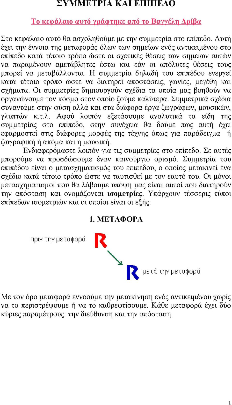 τους μπορεί να μεταβάλλονται. Η συμμετρία δηλαδή του επιπέδου ενεργεί κατά τέτοιο τρόπο ώστε να διατηρεί αποστάσεις, γωνίες, μεγέθη και σχήματα.