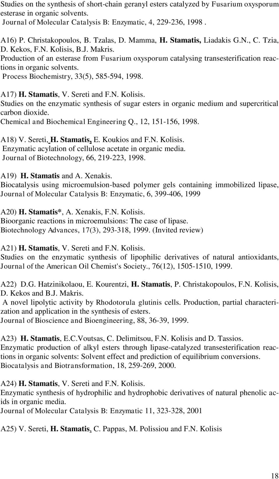 Production of an esterase from Fusarium oxysporum catalysing transesterification reactions in organic solvents. Process Biochemistry, 33(5), 585-594, 1998. A17) H. Stamatis, V. Sereti and F.N.