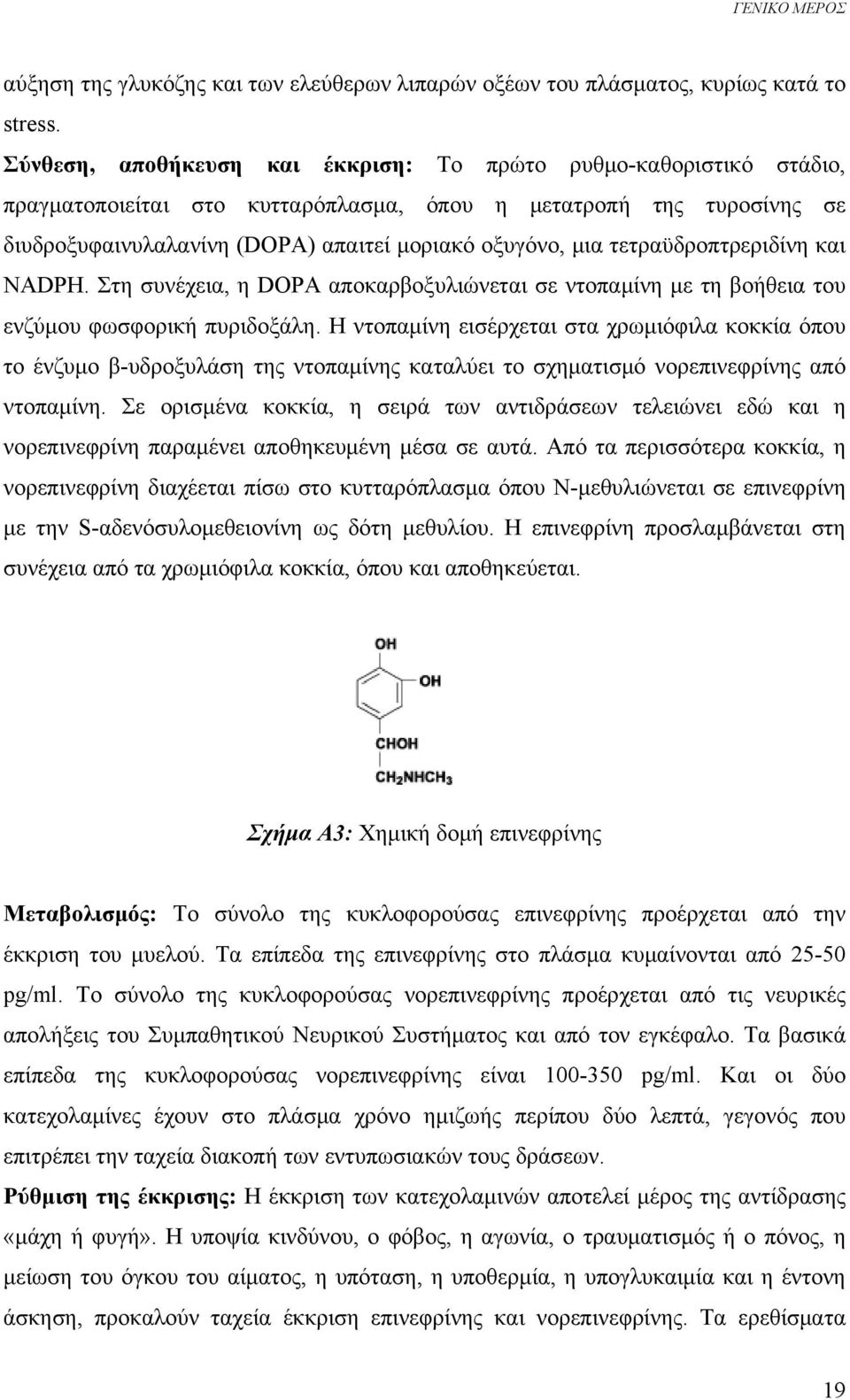 τετραϋδροπτρεριδίνη και NADPH. Στη συνέχεια, η DOPA αποκαρβοξυλιώνεται σε ντοπαμίνη με τη βοήθεια του ενζύμου φωσφορική πυριδοξάλη.