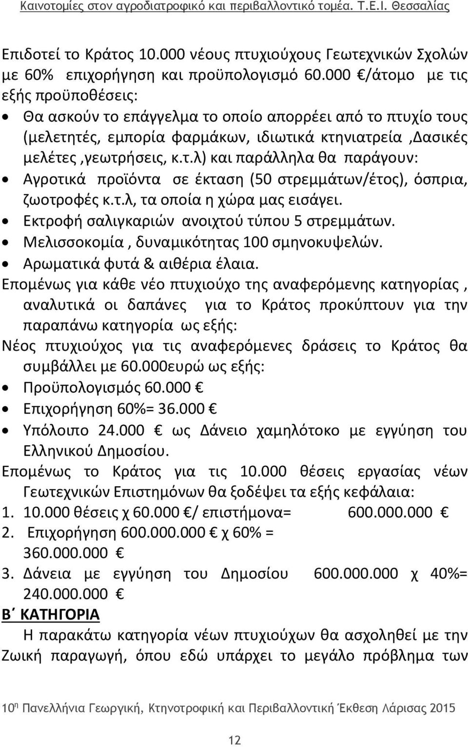 τ.λ, τα οποία η χώρα μας εισάγει. Εκτροφή σαλιγκαριών ανοιχτού τύπου 5 στρεμμάτων. Μελισσοκομία, δυναμικότητας 100 σμηνοκυψελών. Αρωματικά φυτά & αιθέρια έλαια.