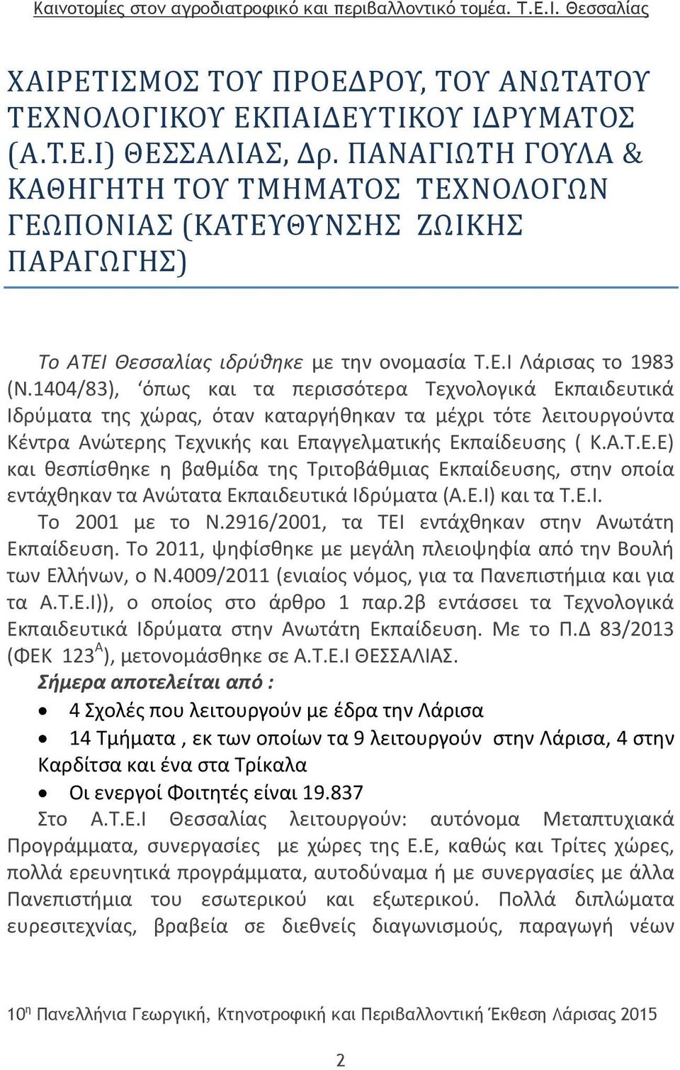 1404/83), όπως και τα περισσότερα Τεχνολογικά Εκπαιδευτικά Ιδρύματα της χώρας, όταν καταργήθηκαν τα μέχρι τότε λειτουργούντα Κέντρα Ανώτερης Τεχνικής και Επαγγελματικής Εκπαίδευσης ( Κ.Α.Τ.Ε.Ε) και θεσπίσθηκε η βαθμίδα της Τριτοβάθμιας Εκπαίδευσης, στην οποία εντάχθηκαν τα Ανώτατα Εκπαιδευτικά Ιδρύματα (Α.