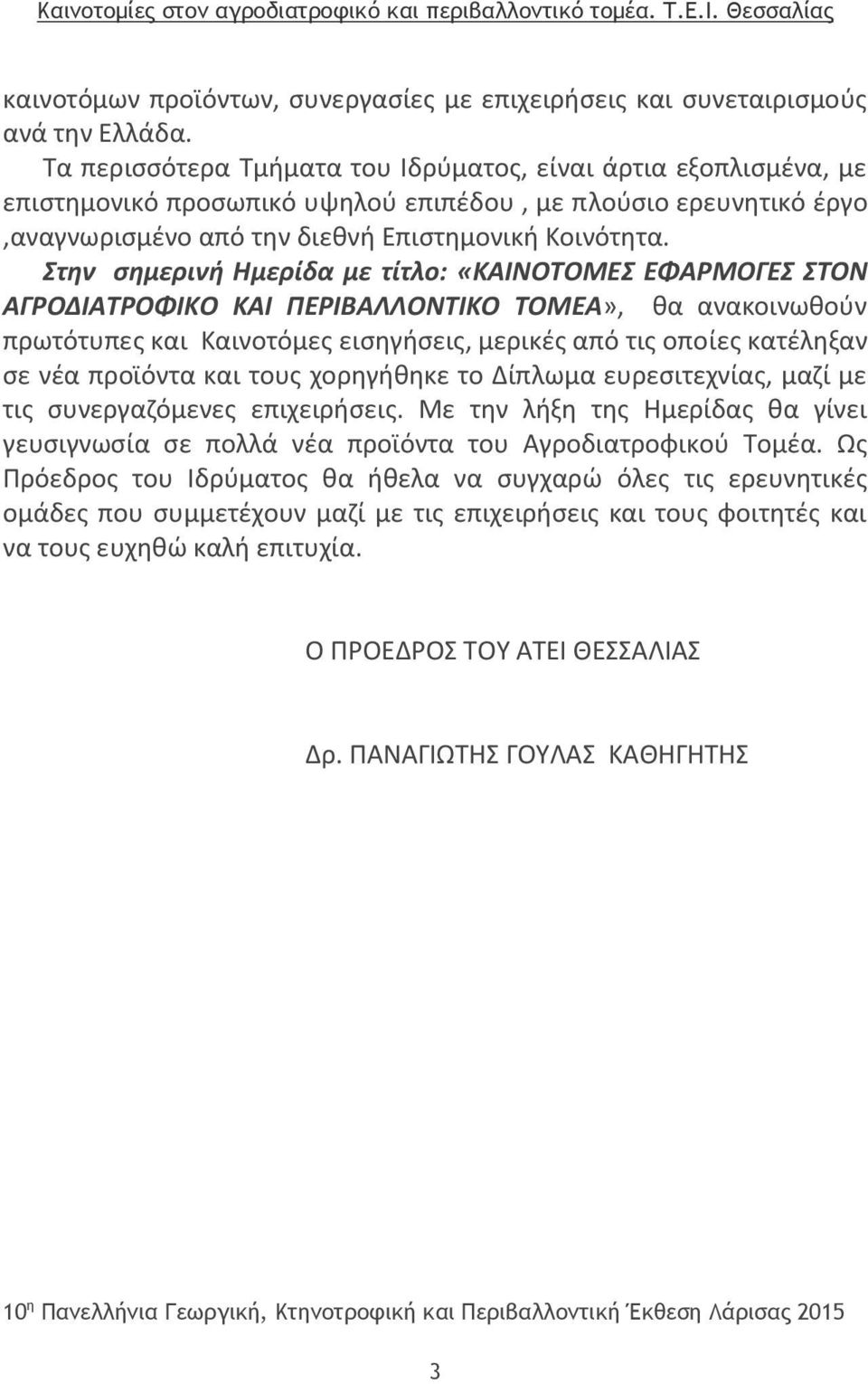 Στην σημερινή Ημερίδα με τίτλο: «ΚΑΙΝΟΤΟΜΕΣ ΕΦΑΡΜΟΓΕΣ ΣΤΟΝ ΑΓΡΟΔΙΑΤΡΟΦΙΚΟ ΚΑΙ ΠΕΡΙΒΑΛΛΟΝΤΙΚΟ ΤΟΜΕΑ», θα ανακοινωθούν πρωτότυπες και Καινοτόμες εισηγήσεις, μερικές από τις οποίες κατέληξαν σε νέα