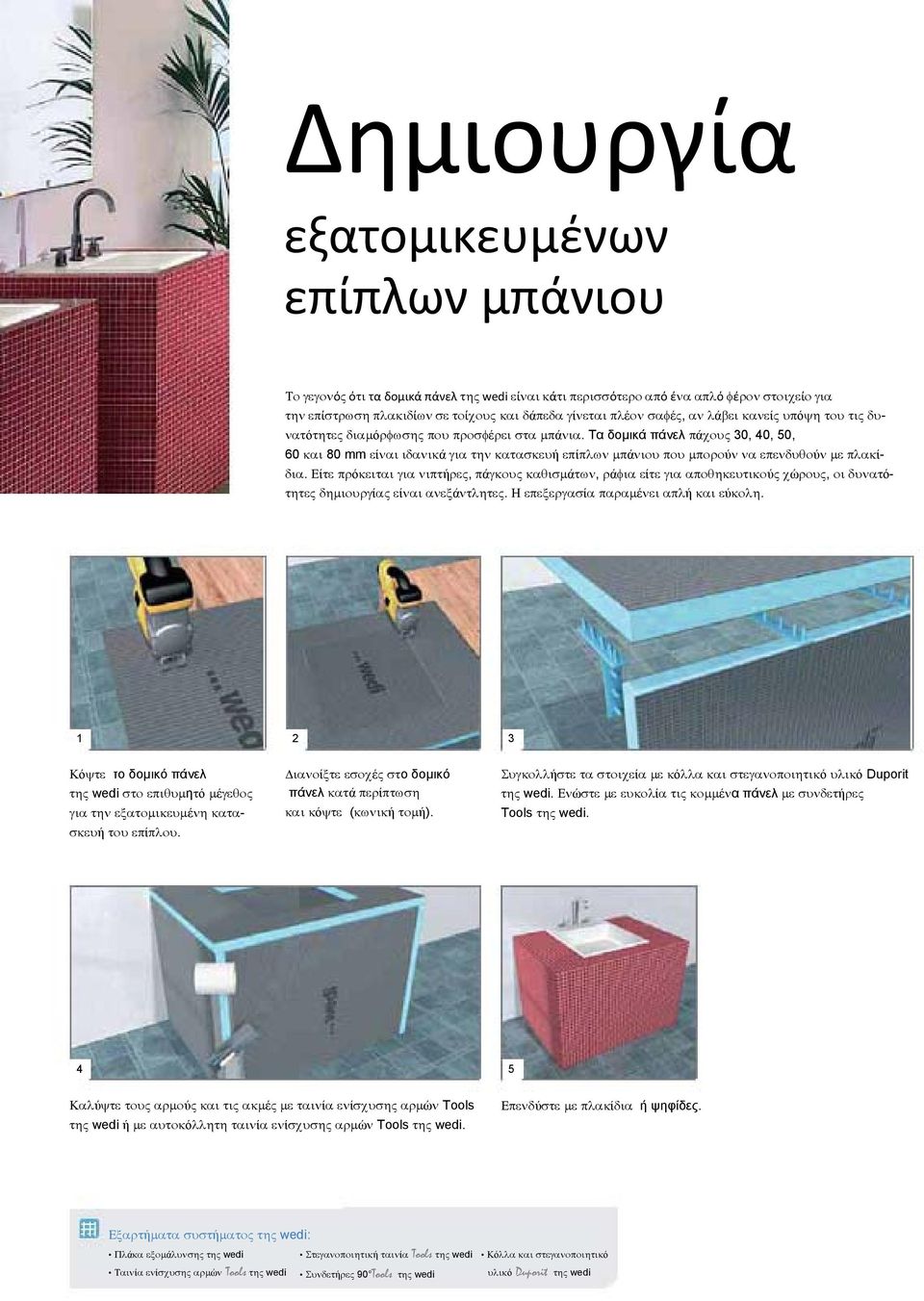 Τα δοµικά πάνελ πάχους 30, 40, 50, 60 και 80 mm είναι ιδανικά για την κατασκευή επίπλων µπάνιου που µπορούν να επενδυθούν µε πλακίδια.