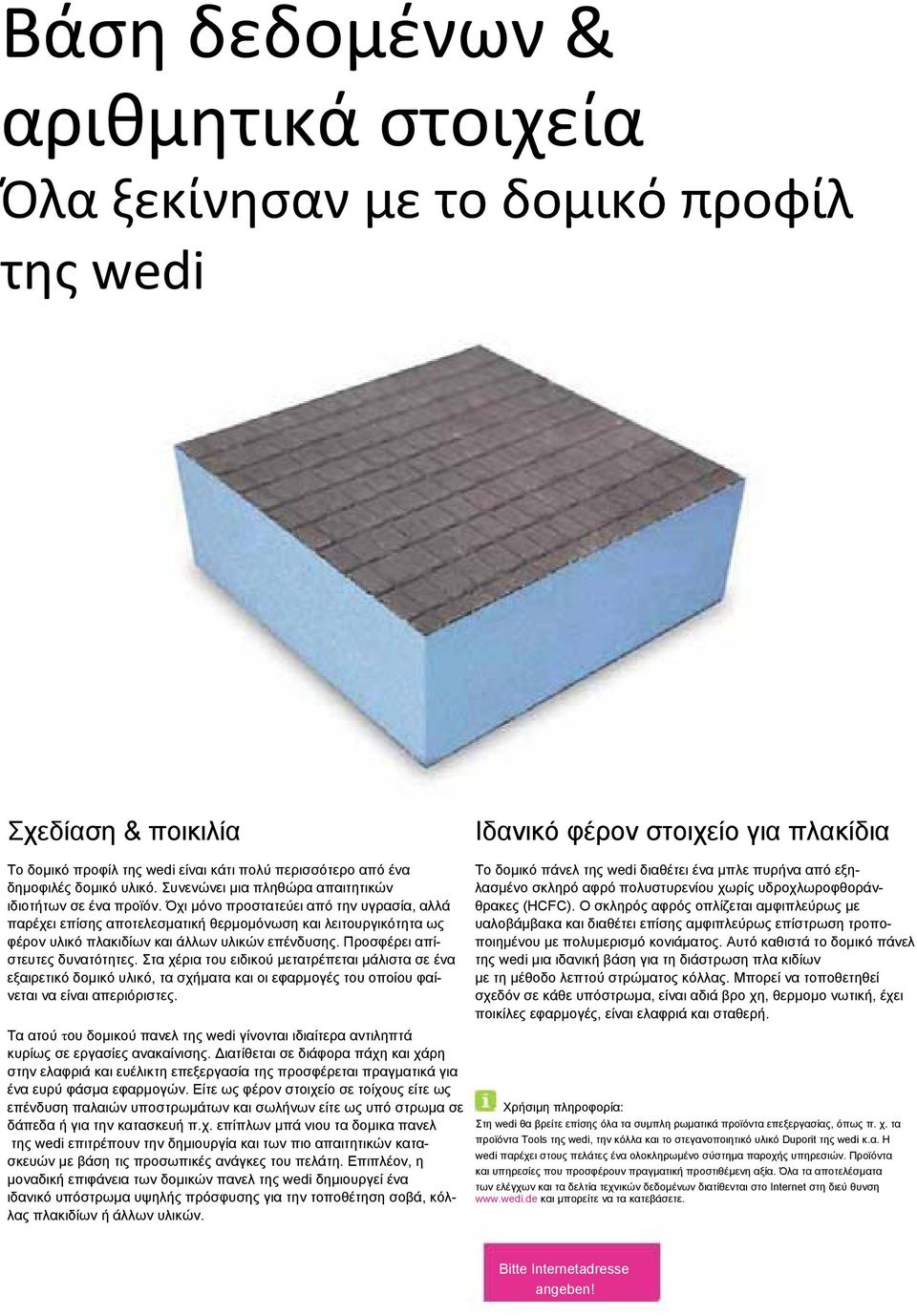 Όχι µόνο προστατεύει από την υγρασία, αλλά παρέχει επίσης αποτελεσµατική θερµοµόνωση και λειτουργικότητα ως φέρον υλικό πλακιδίων και άλλων υλικών επένδυσης. Προσφέρει απίστευτες δυνατότητες.