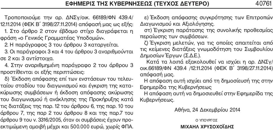 4. Στην αναριθμημένη παράγραφο 2 του άρθρου 3 προστίθενται οι εξής περιπτώσεις: δ) Εκδοση απόφασης επί των ενστάσεων του τελευ ταίου σταδίου του διαγωνισμού και έγκριση της κατα κύρωσης συμβάσεων ή