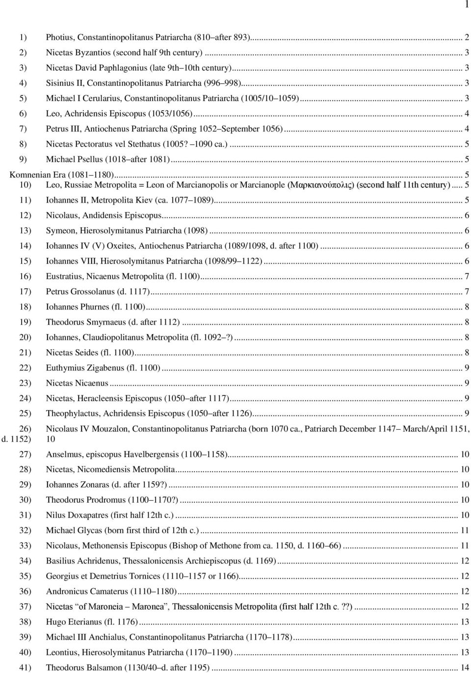 .. 4 7) Petrus III, Antiochenus Patriarcha (Spring 1052 September 1056)... 4 8) Nicetas Pectoratus vel Stethatus (1005? 1090 ca.)... 5 9) Michael Psellus (1018 after 1081).