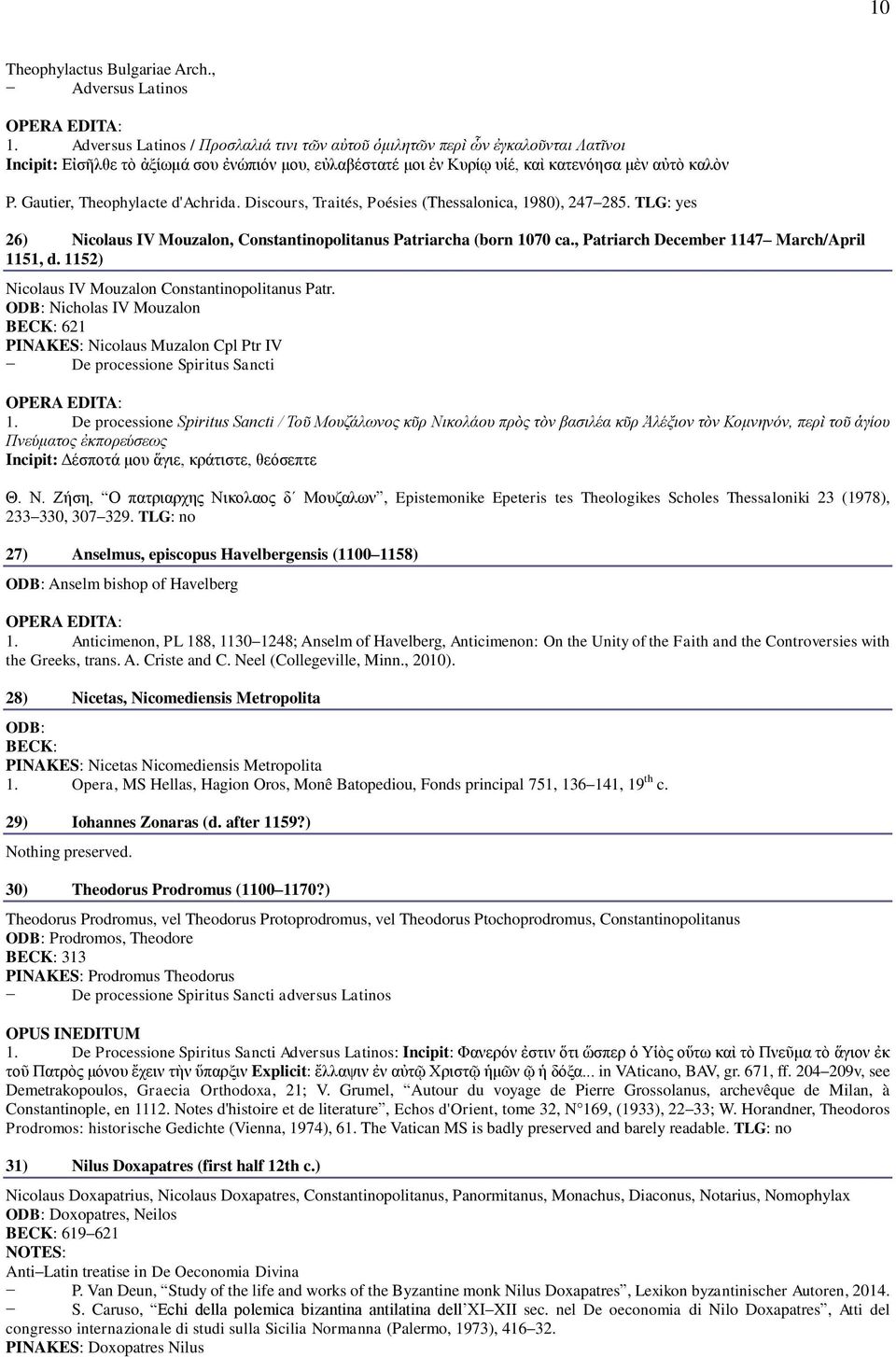 Gautier, Theophylacte d'achrida. Discours, Traités, Poésies (Thessalonica, 1980), 247 285. TLG: yes 26) Nicolaus IV Mouzalon, Constantinopolitanus Patriarcha (born 1070 ca.