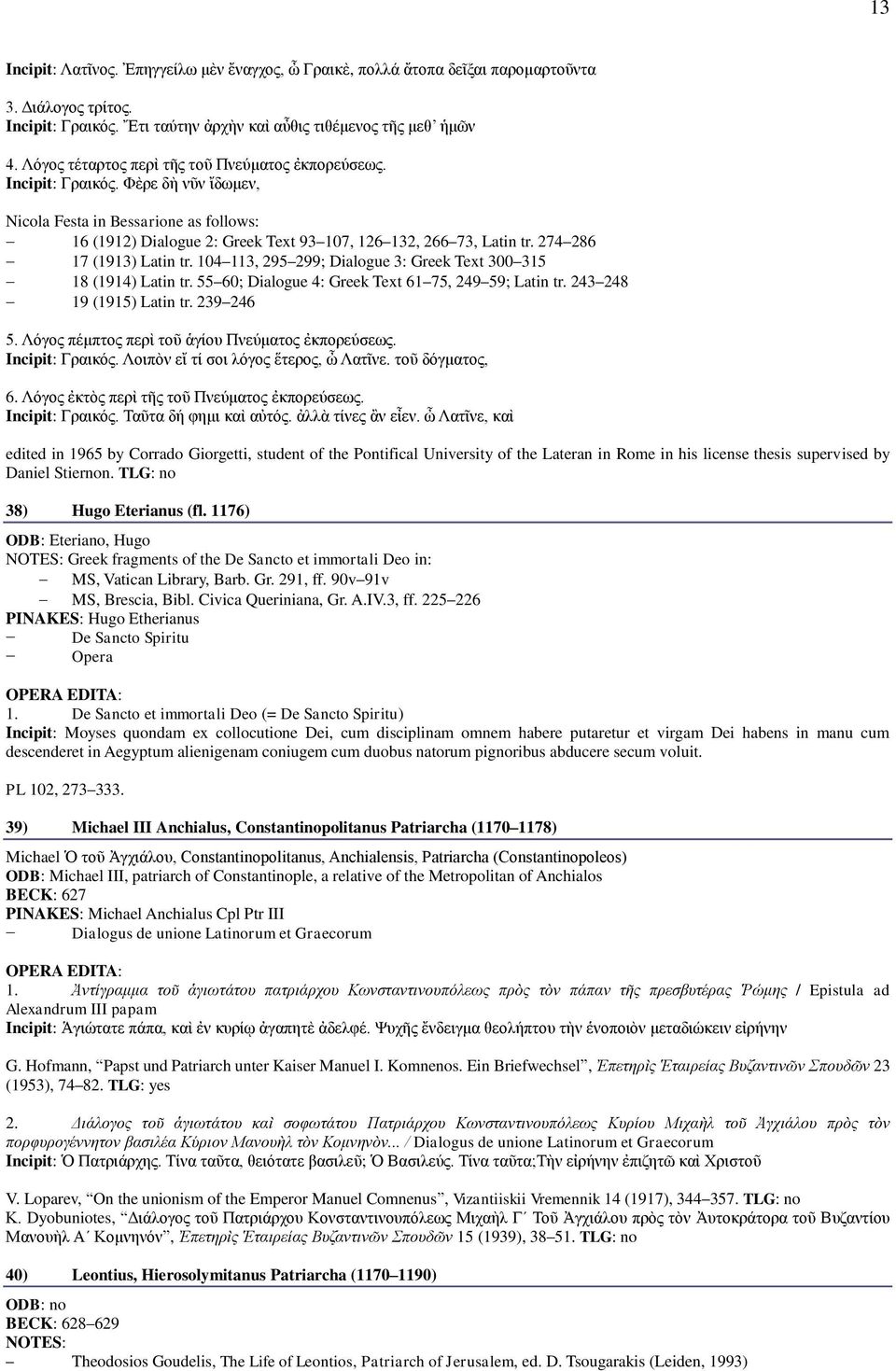 274 286 17 (1913) Latin tr. 104 113, 295 299; Dialogue 3: Greek Text 300 315 18 (1914) Latin tr. 55 60; Dialogue 4: Greek Text 61 75, 249 59; Latin tr. 243 248 19 (1915) Latin tr. 239 246 5.