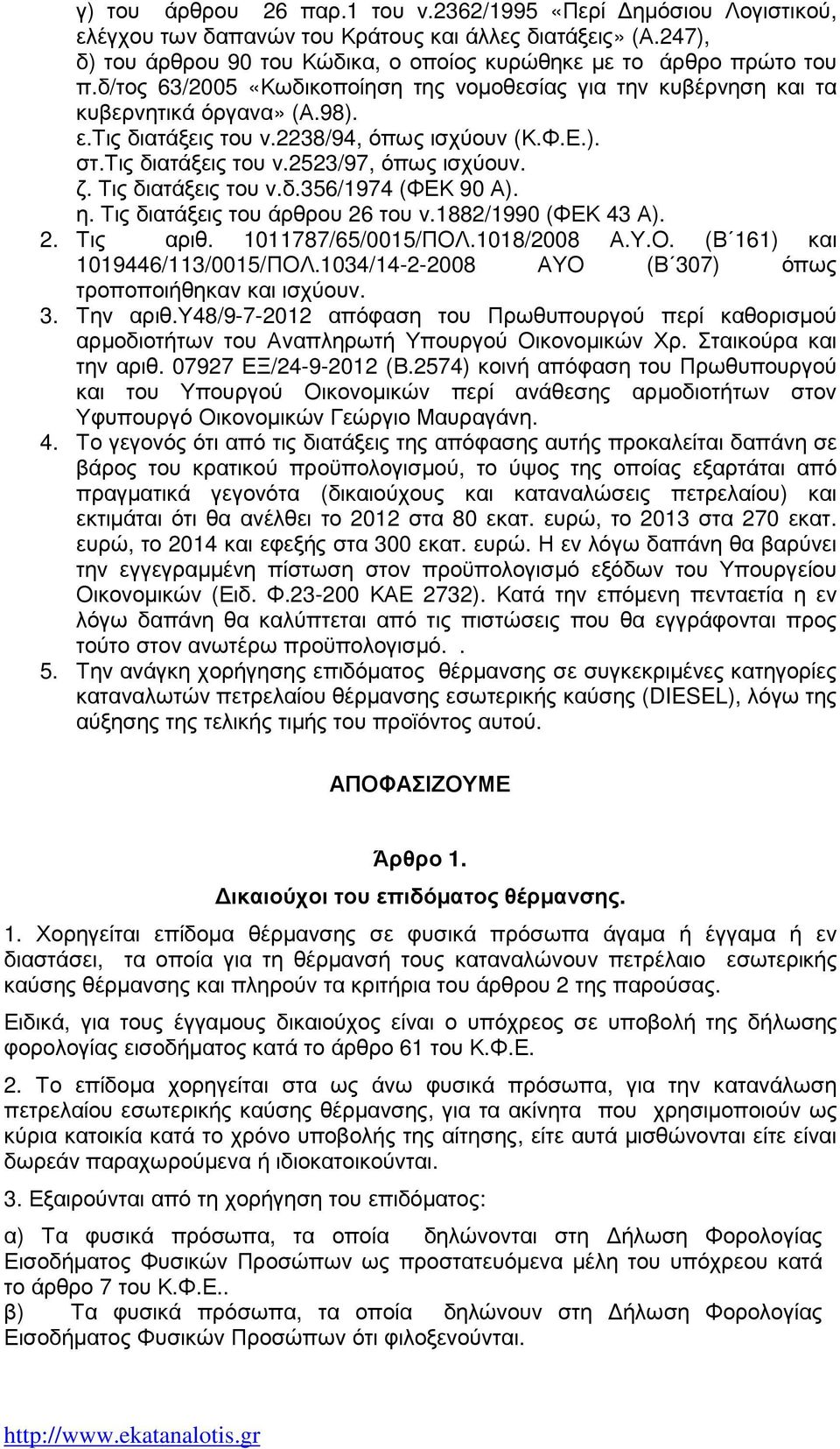 Τις διατάξεις του ν.δ.356/1974 (ΦΕΚ 90 Α). η. Τις διατάξεις του άρθρου 26 του ν.1882/1990 (ΦΕΚ 43 Α). 2. Τις αριθ. 1011787/65/0015/ΠΟΛ.1018/2008 Α.Υ.Ο. (Β 161) και 1019446/113/0015/ΠΟΛ.