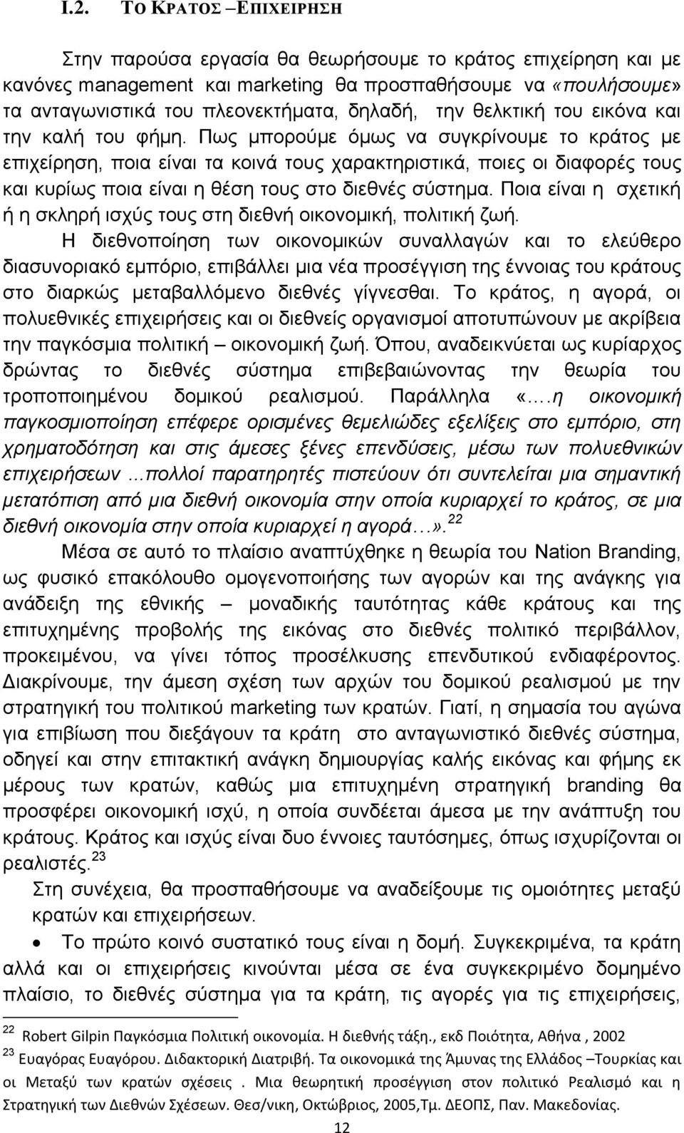 Πως μπορούμε όμως να συγκρίνουμε το κράτος με επιχείρηση, ποια είναι τα κοινά τους χαρακτηριστικά, ποιες οι διαφορές τους και κυρίως ποια είναι η θέση τους στο διεθνές σύστημα.