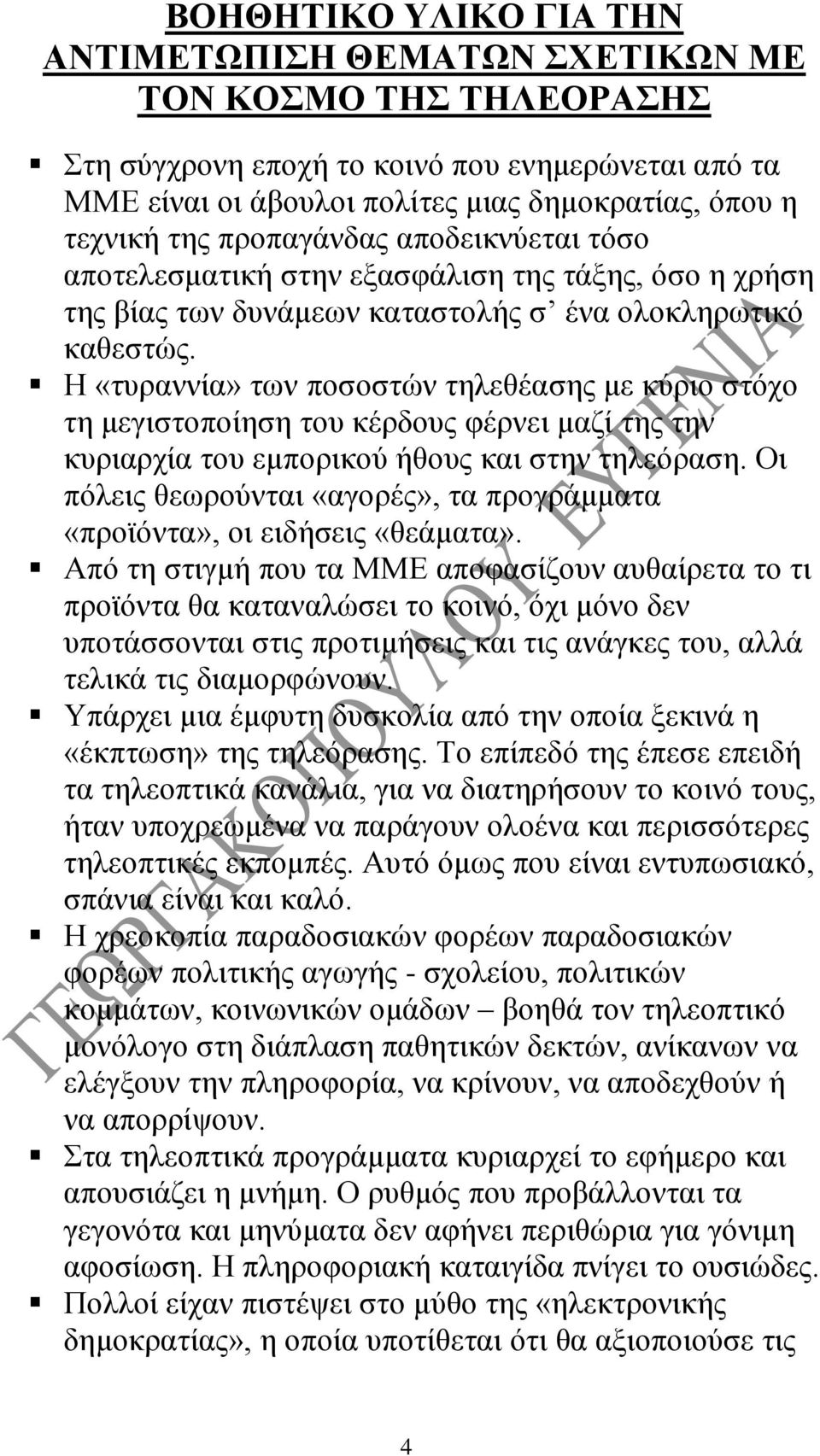 Η «τυραννία» των ποσοστών τηλεθέασης με κύριο στόχο τη μεγιστοποίηση του κέρδους φέρνει μαζί της την κυριαρχία του εμπορικού ήθους και στην τηλεόραση.