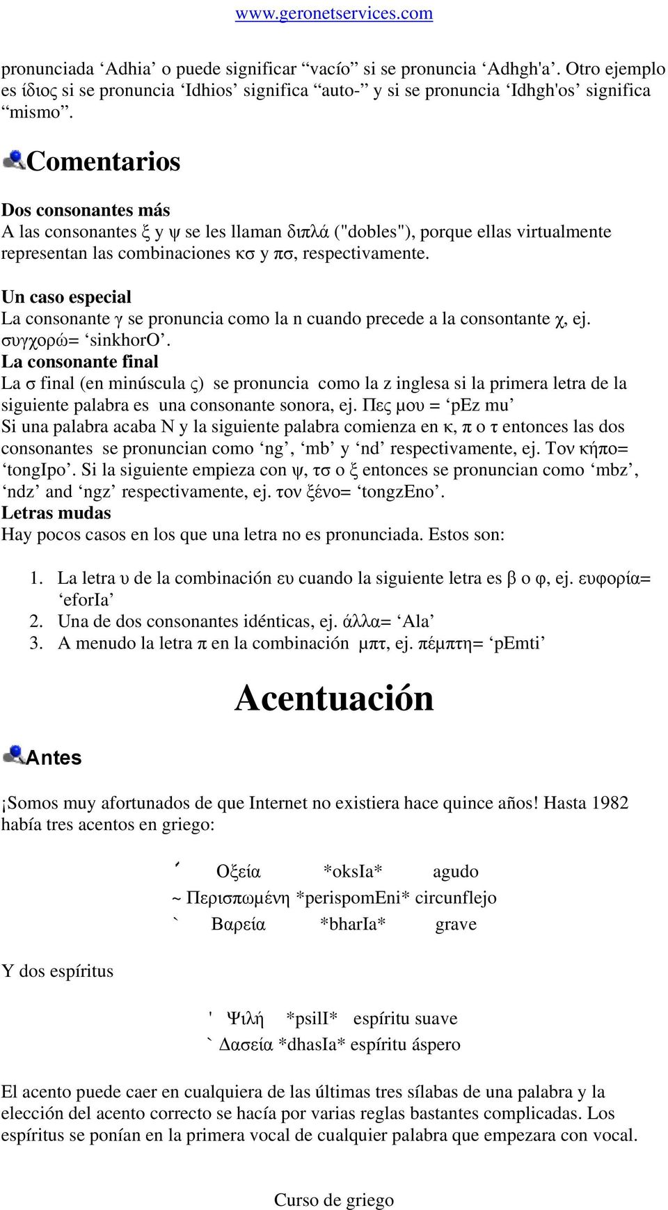 Un caso especial La consonante γ se pronuncia como la n cuando precede a la consontante χ, ej. συγχορώ= sinkhoro.