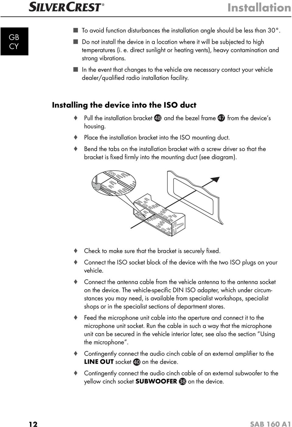 Installing the device into the ISO duct Pull the installation bracket 48 and the bezel frame 47 from the device s housing. Place the installation bracket into the ISO mounting duct.