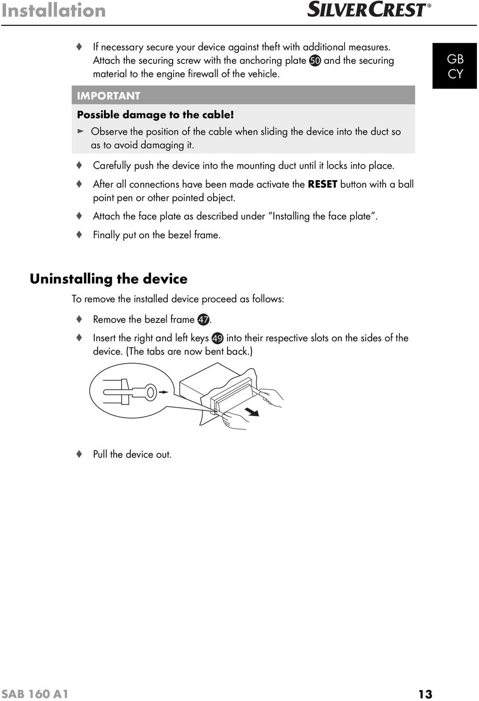 Observe the position of the cable when sliding the device into the duct so as to avoid damaging it. Carefully push the device into the mounting duct until it locks into place.