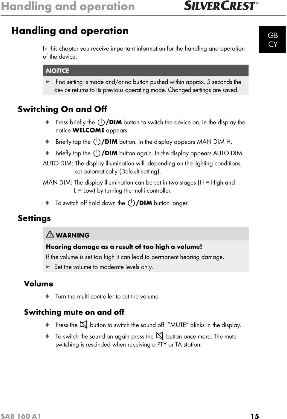 Switching On and Off Settings Volume Press briefl y the /DIM button to switch the device on. In the display the notice WELCOME appears. Briefl y tap the /DIM button. In the display appears MAN DIM H.