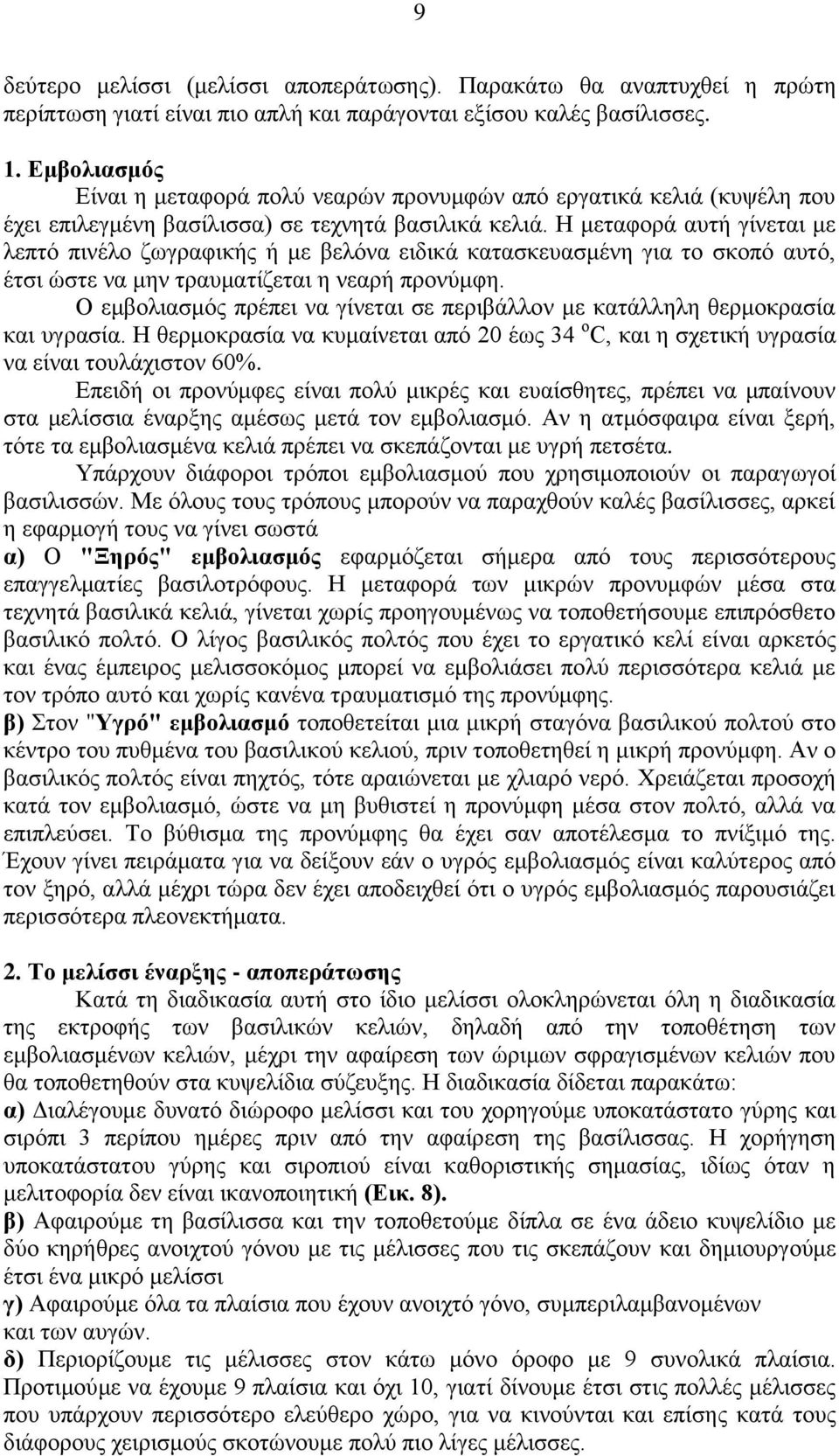 Η μεταφορά αυτή γίνεται με λεπτό πινέλο ζωγραφικής ή με βελόνα ειδικά κατασκευασμένη για το σκοπό αυτό, έτσι ώστε να μην τραυματίζεται η νεαρή προνύμφη.