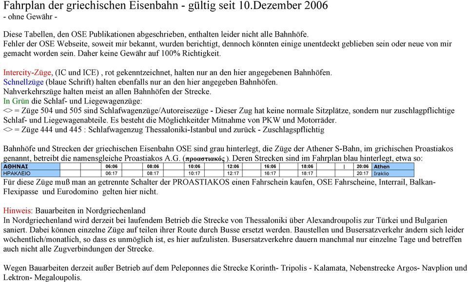 Intercity-Züge, (IC und ICE), rot gekenntzeichnet, halten nur an den hier angegebenen Bahnhöfen. Schnellzüge (blaue Schrift) halten ebenfalls nur an den hier angegeben Bahnhöfen.