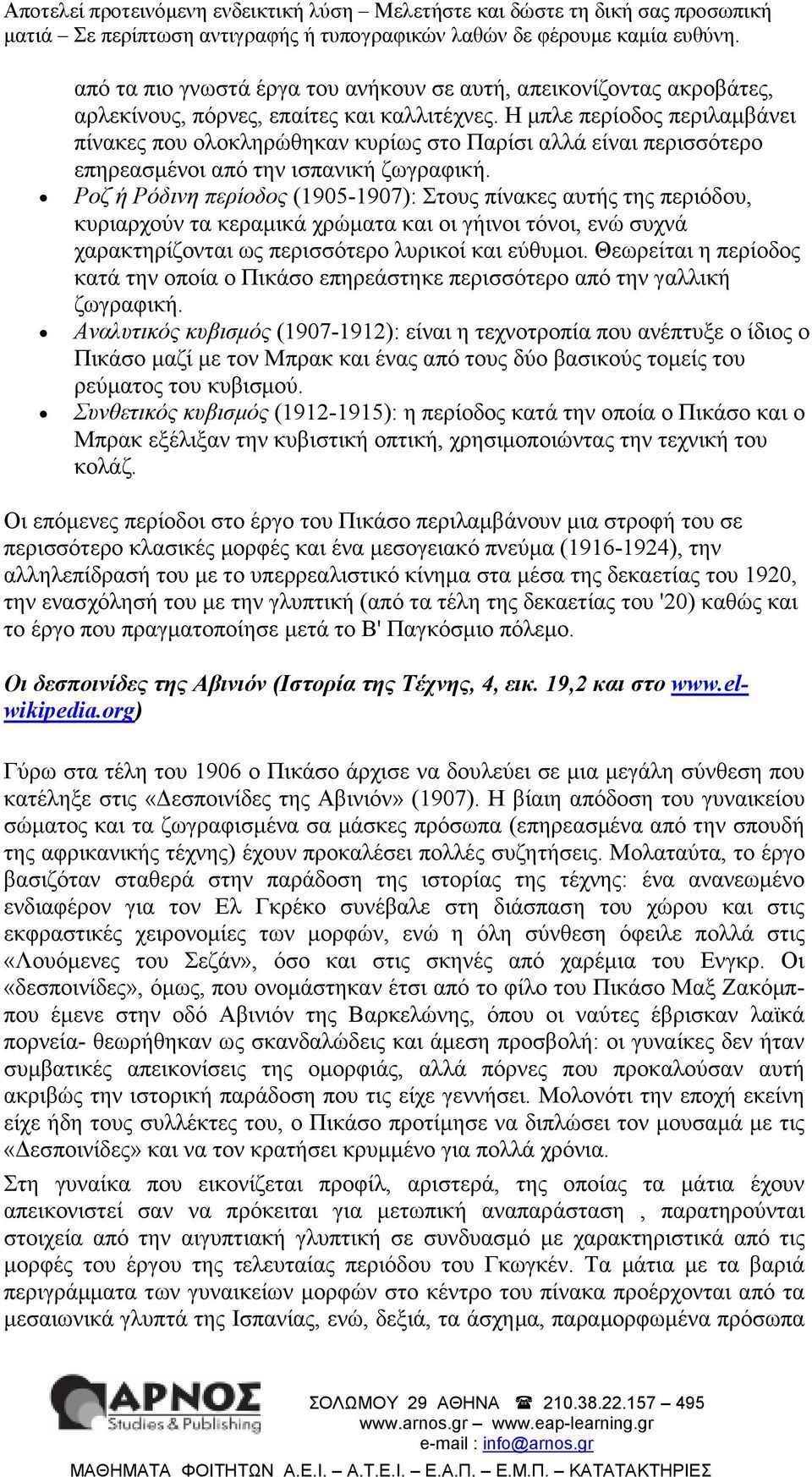 Ροζ ή Ρόδινη περίοδος (1905-1907): Στους πίνακες αυτής της περιόδου, κυριαρχούν τα κεραµικά χρώµατα και οι γήινοι τόνοι, ενώ συχνά χαρακτηρίζονται ως περισσότερο λυρικοί και εύθυµοι.