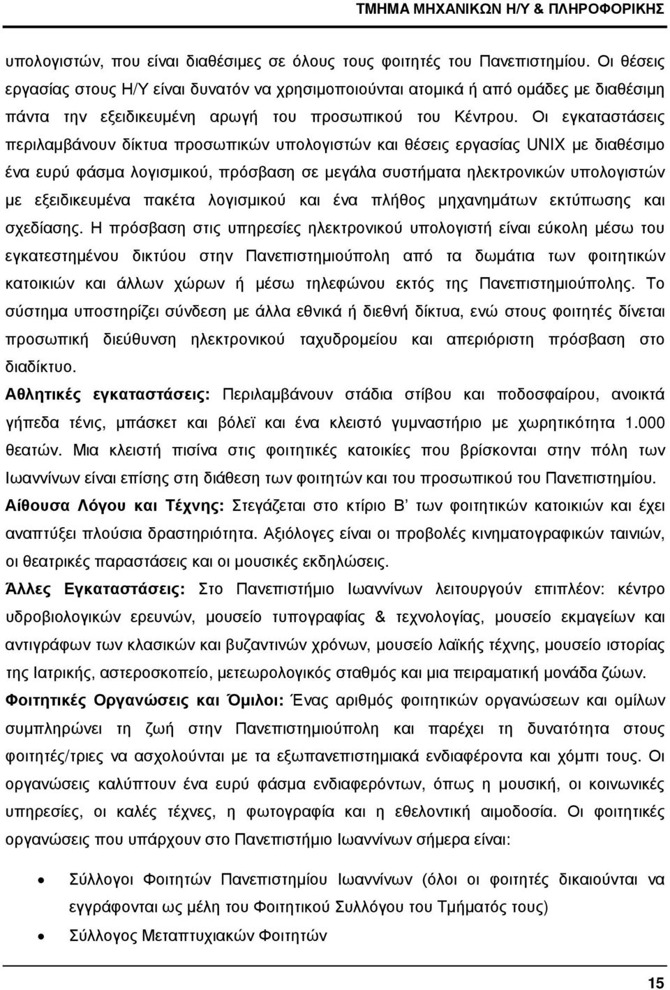 Οι εγκαταστάσεις περιλαμβάνουν δίκτυα προσωπικών υπολογιστών και θέσεις εργασίας UNIX με διαθέσιμο ένα ευρύ φάσμα λογισμικού, πρόσβαση σε μεγάλα συστήματα ηλεκτρονικών υπολογιστών με εξειδικευμένα