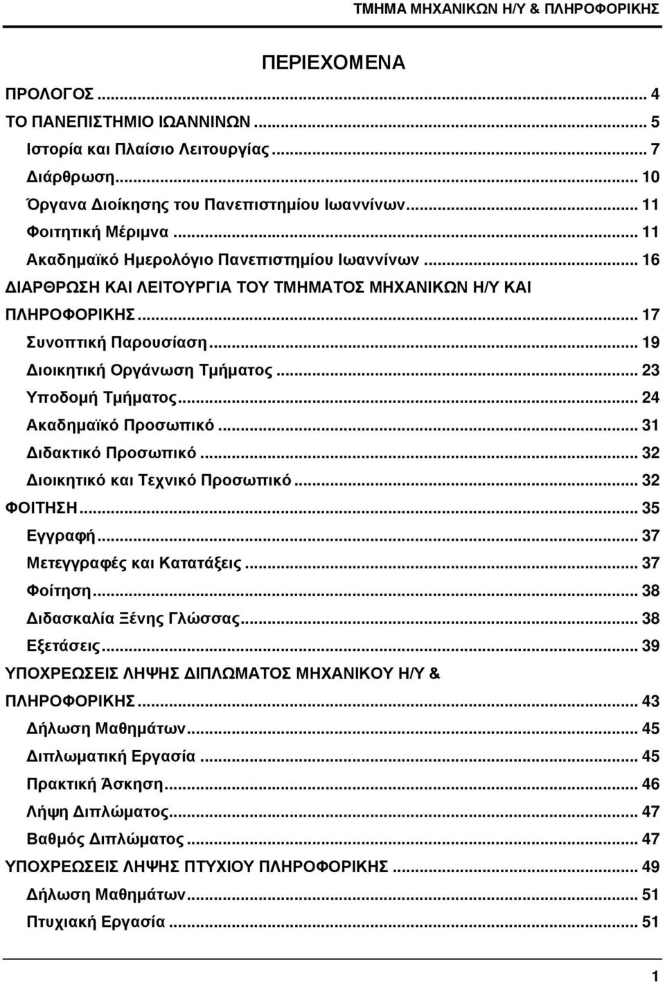 .. 19 Διοικητική Οργάνωση Τμήματος... 23 Υποδομή Τμήματος... 24 Ακαδημαϊκό Προσωπικό... 31 Διδακτικό Προσωπικό... 32 Διοικητικό και Τεχνικό Προσωπικό... 32 ΦΟΙΤΗΣΗ... 35 Εγγραφή.