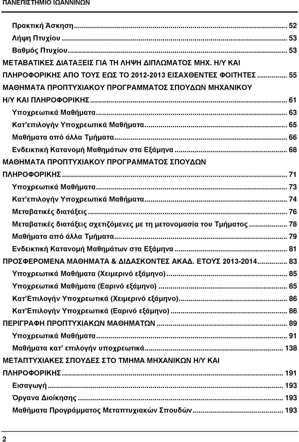 .. 63 Κατ επιλογήν Υποχρεωτικά Μαθήματα... 65 Μαθήματα από άλλα Τμήματα... 66 Ενδεικτική Κατανομή Μαθημάτων στα Εξάμηνα... 68 ΜΑΘΗΜΑΤΑ ΠΡΟΠΤΥΧΙΑΚΟΥ ΠΡΟΓΡΑΜΜΑΤΟΣ ΣΠΟΥΔΩΝ ΠΛΗΡΟΦΟΡΙΚΗΣ.