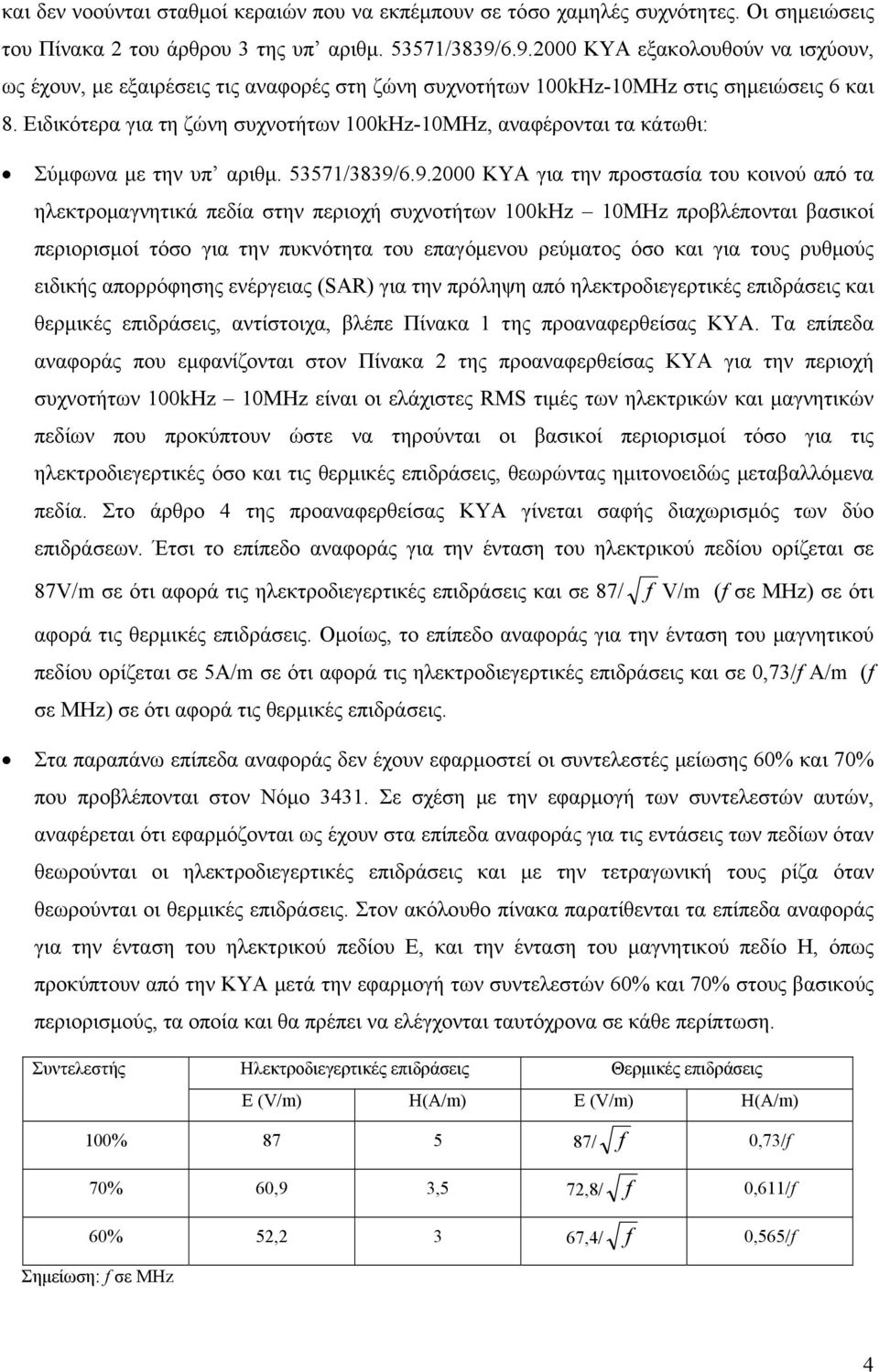 Ειδικότερα για τη ζώνη συχνοτήτων 100kHz-10MHz, αναφέρονται τα κάτωθι: Σύμφωνα με την υπ αριθμ. 53571/3839/