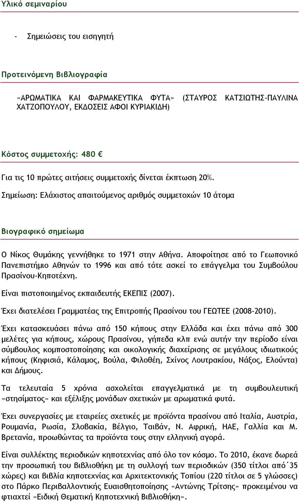 Αποφοίτησε από το Γεωπονικό Πανεπιστήµιο Αθηνών το 1996 και από τότε ασκεί το επάγγελµα του Συµβούλου Πρασίνου-Κηποτέχνη. Είναι πιστοποιηµένος εκπαιδευτής ΕΚΕΠΙΣ (2007).