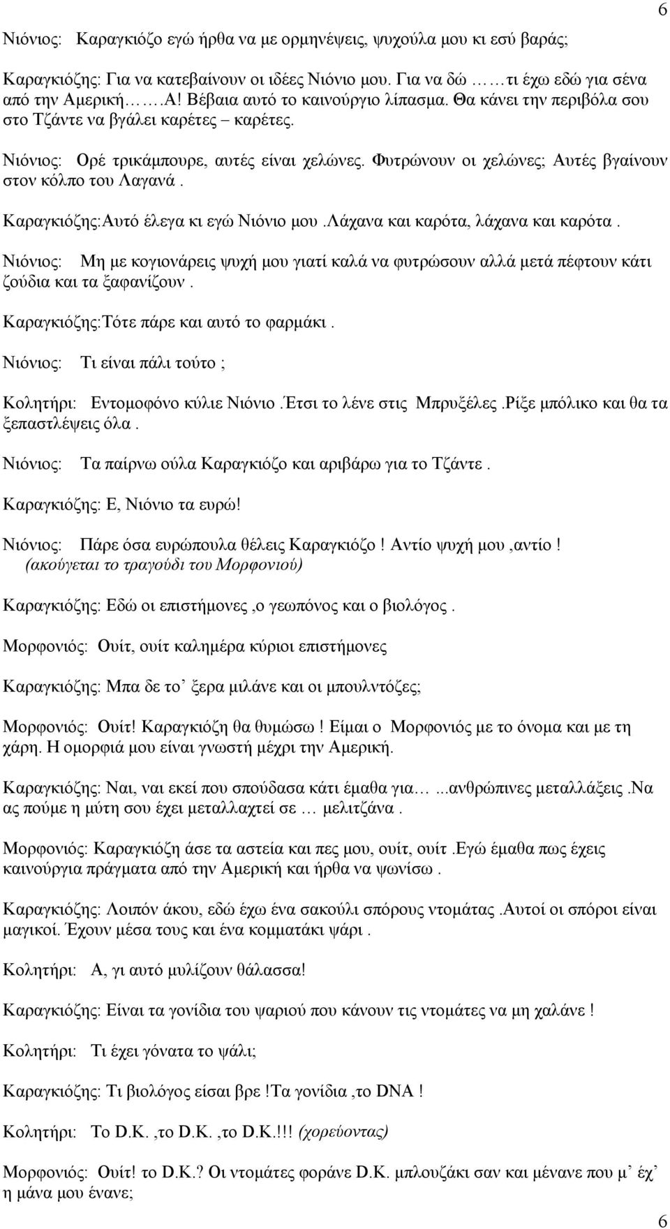 Φυτρώνουν οι χελώνες; Αυτές βγαίνουν στον κόλπο του Λαγανά. Καραγκιόζης:Αυτό έλεγα κι εγώ Νιόνιο μου.λάχανα και καρότα, λάχανα και καρότα.