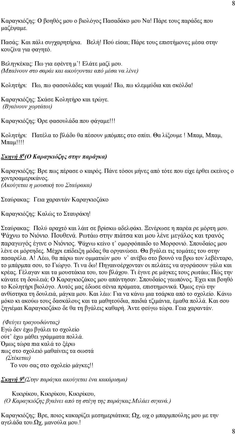 Καραγκιόζης: Σκάσε Κολητήρο και τρώγε. (Βγαίνουν χορτάτοι) Καραγκιόζης: Όρε φασουλάδα που φάγαμε!!! Κολητήρι: Πατέλα το βλάδυ θα πέσουν μπόμπες στο σπίτι. Θα λίξουμε! Μπαμ, Μπαμ, Μπαμ!