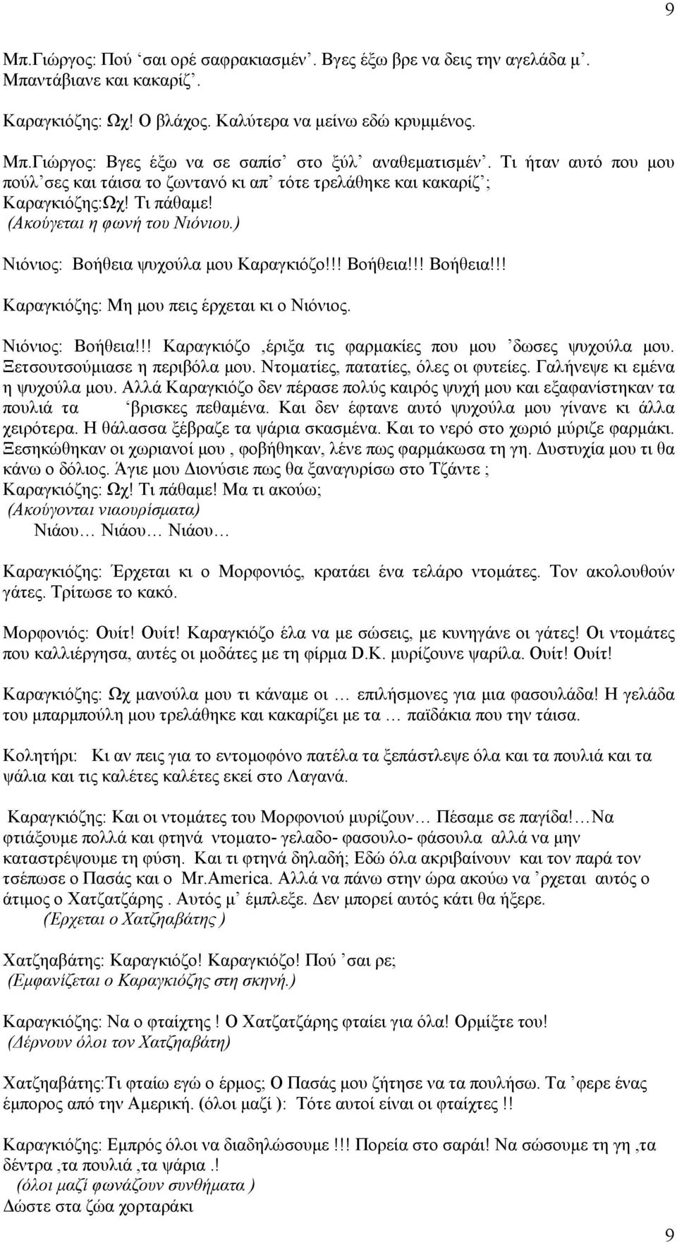 ψυχούλα μου Καραγκιόζο!!! Βοήθεια!!! Βοήθεια!!! Καραγκιόζης: Μη μου πεις έρχεται κι ο Νιόνιος. Νιόνιος: Βοήθεια!!! Καραγκιόζο,έριξα τις φαρμακίες που μου δωσες ψυχούλα μου.