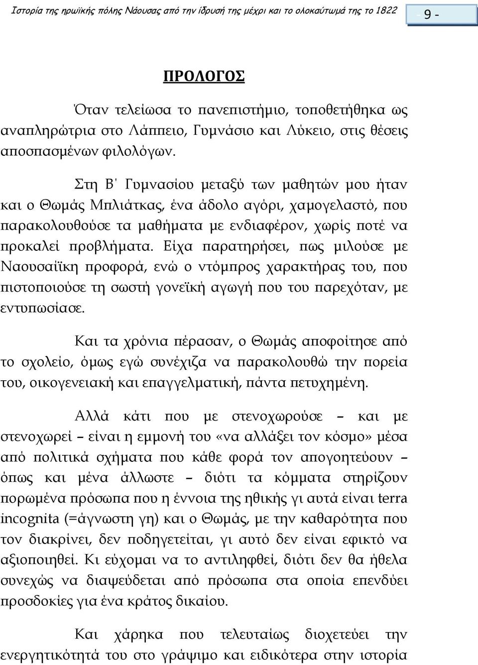 Στη Β Γυμνασίου μεταξύ των μαθητών μου ήταν και ο Θωμάς Μπλιάτκας, ένα άδολο αγόρι, χαμογελαστό, που παρακολουθούσε τα μαθήματα με ενδιαφέρον, χωρίς ποτέ να προκαλεί προβλήματα.