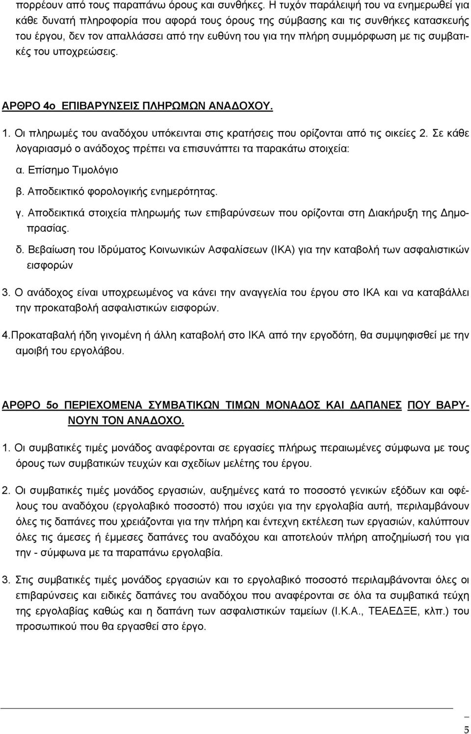 με τις συμβατικές του υποχρεώσεις. ΑΡΘΡΟ 4ο ΕΠΙΒΑΡΥΝΣΕΙΣ ΠΛΗΡΩΜΩΝ ΑΝΑ ΟΧΟΥ. 1. Οι πληρωμές του αναδόχου υπόκεινται στις κρατήσεις που ορίζονται από τις οικείες 2.