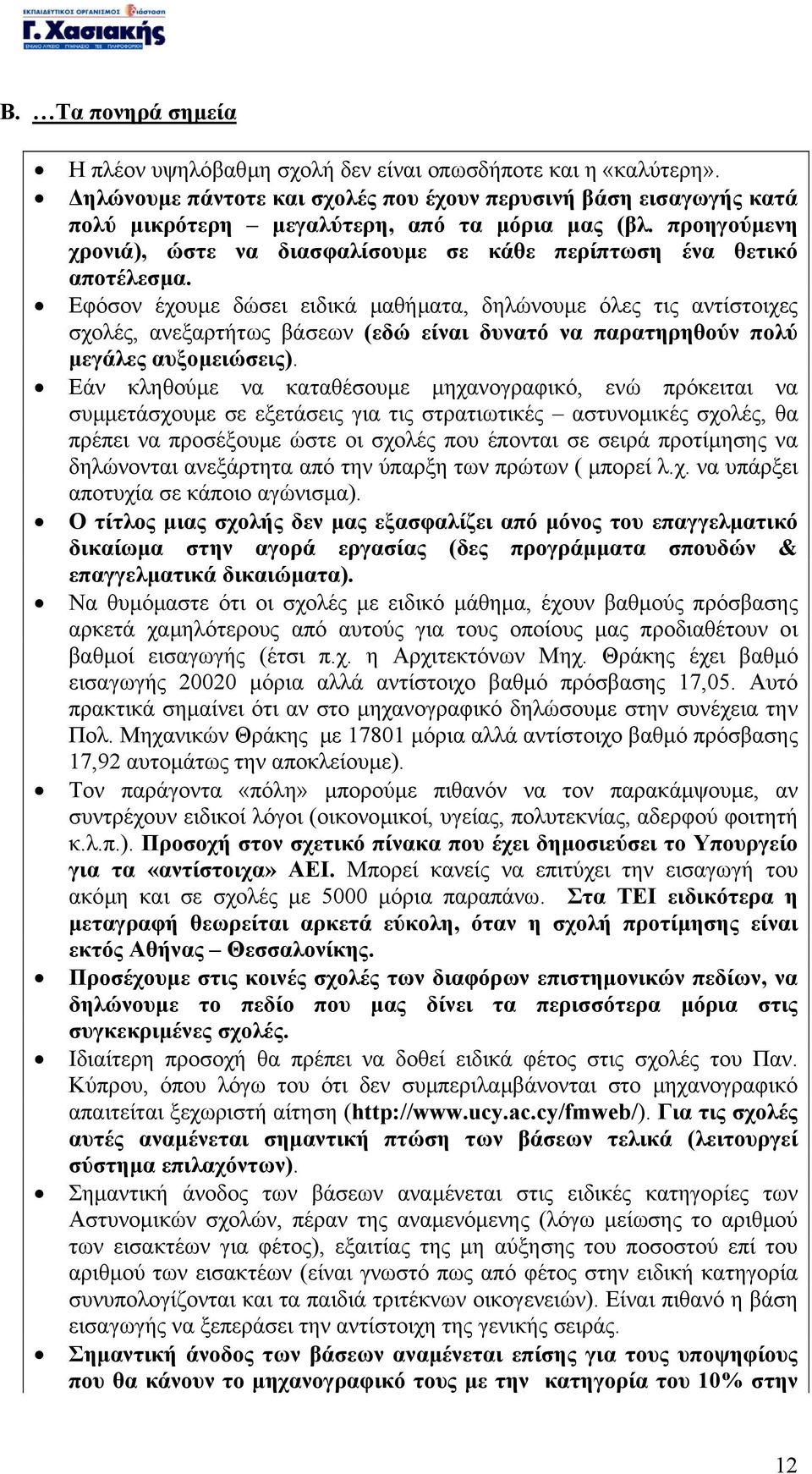 Εφόσον έχουµε δώσει ειδικά µαθήµατα, δηλώνουµε όλες τις αντίστοιχες σχολές, ανεξαρτήτως βάσεων (εδώ είναι δυνατό να παρατηρηθούν πολύ µεγάλες αυξοµειώσεις).