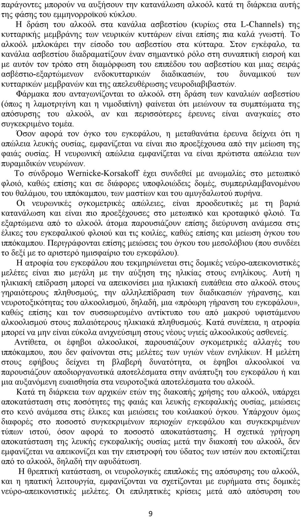 Στον εγκέφαλο, τα κανάλια ασβεστίου διαδραµατίζουν έναν σηµαντικό ρόλο στη συναπτική εισροή και µε αυτόν τον τρόπο στη διαµόρφωση του επιπέδου του ασβεστίου και µιας σειράς ασβέστιο-εξαρτώµενων