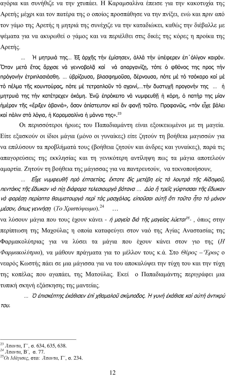 διέβαλλε με ψέματα για να ακυρωθεί ο γάμος και να περιέλθει στις δικές της κόρες η προίκα της Αρετής. Ἡ μητρυιά της Ἐξ ἀρχῆς τήν ἐμίσησεν, ἀλλά τήν ὑπέφερεν ἐπ ὀλίγον καιρόν.