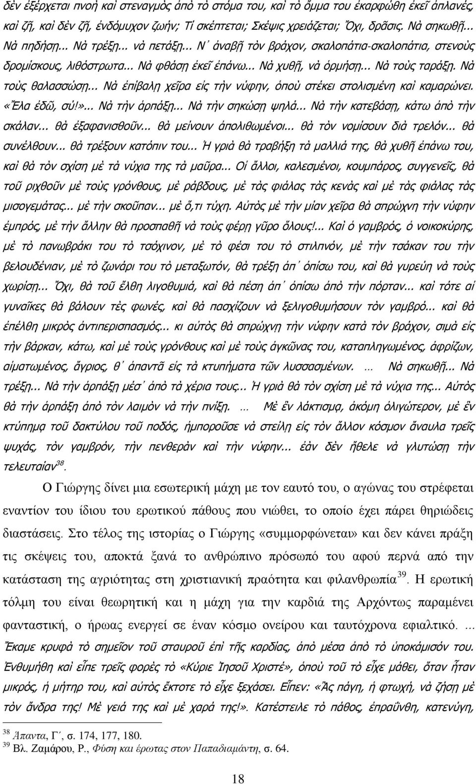 .. Νὰ ἐπίβαλῃ χεῖρα εἰς τὴν νύφην, ὁποὺ στέκει στολισμένη καὶ καμαρώνει. «Ἔλα ἐδῶ, σύ!»... Νὰ τὴν ἁρπάξῃ... Νὰ τὴν σηκώσῃ ψηλά... Νὰ τὴν κατεβάσῃ, κάτω ἀπὸ τὴν σκάλαν... θὰ ἐξαφανισθοῦν.