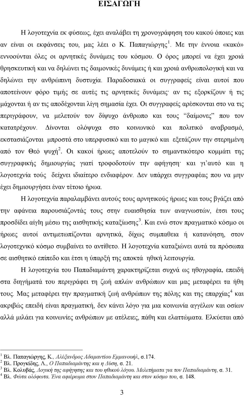 Ο όρος μπορεί να έχει χροιά θρησκευτική και να δηλώνει τις δαιμονικές δυνάμεις ή και χροιά ανθρωπολογική και να δηλώνει την ανθρώπινη δυστυχία.