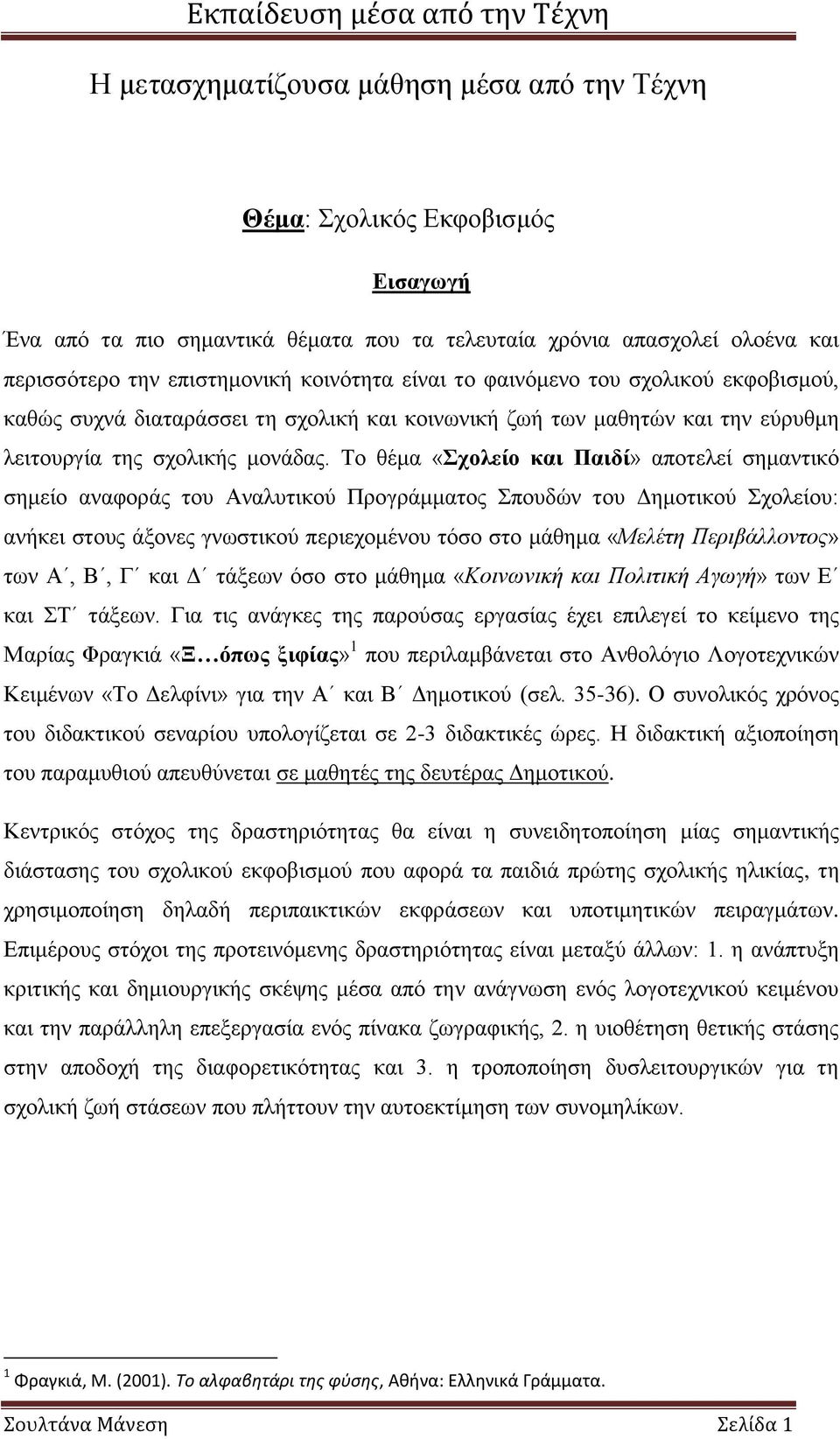 Το θέμα «Σχολείο και Παιδί» αποτελεί σημαντικό σημείο αναφοράς του Αναλυτικού Προγράμματος Σπουδών του Δημοτικού Σχολείου: ανήκει στους άξονες γνωστικού περιεχομένου τόσο στο μάθημα «Μελέτη